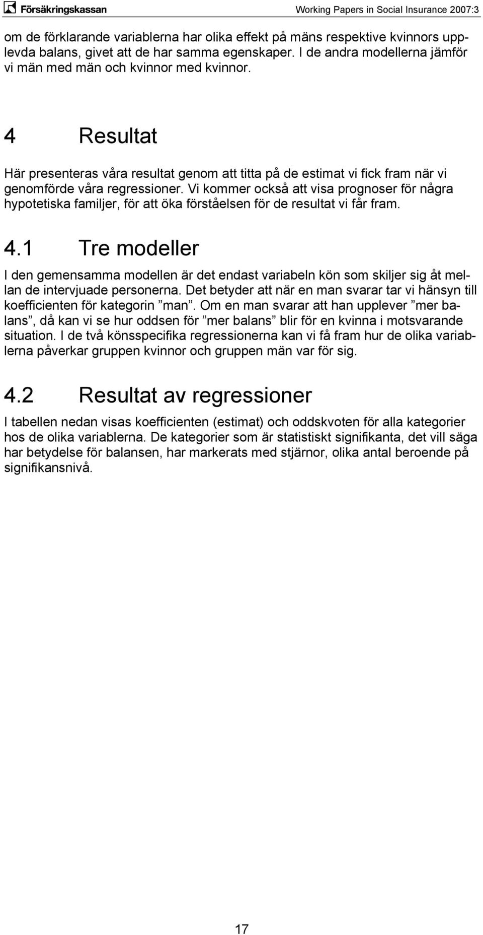 Vi kommer också att visa prognoser för några hypotetiska familjer, för att öka förståelsen för de resultat vi får fram. 4.