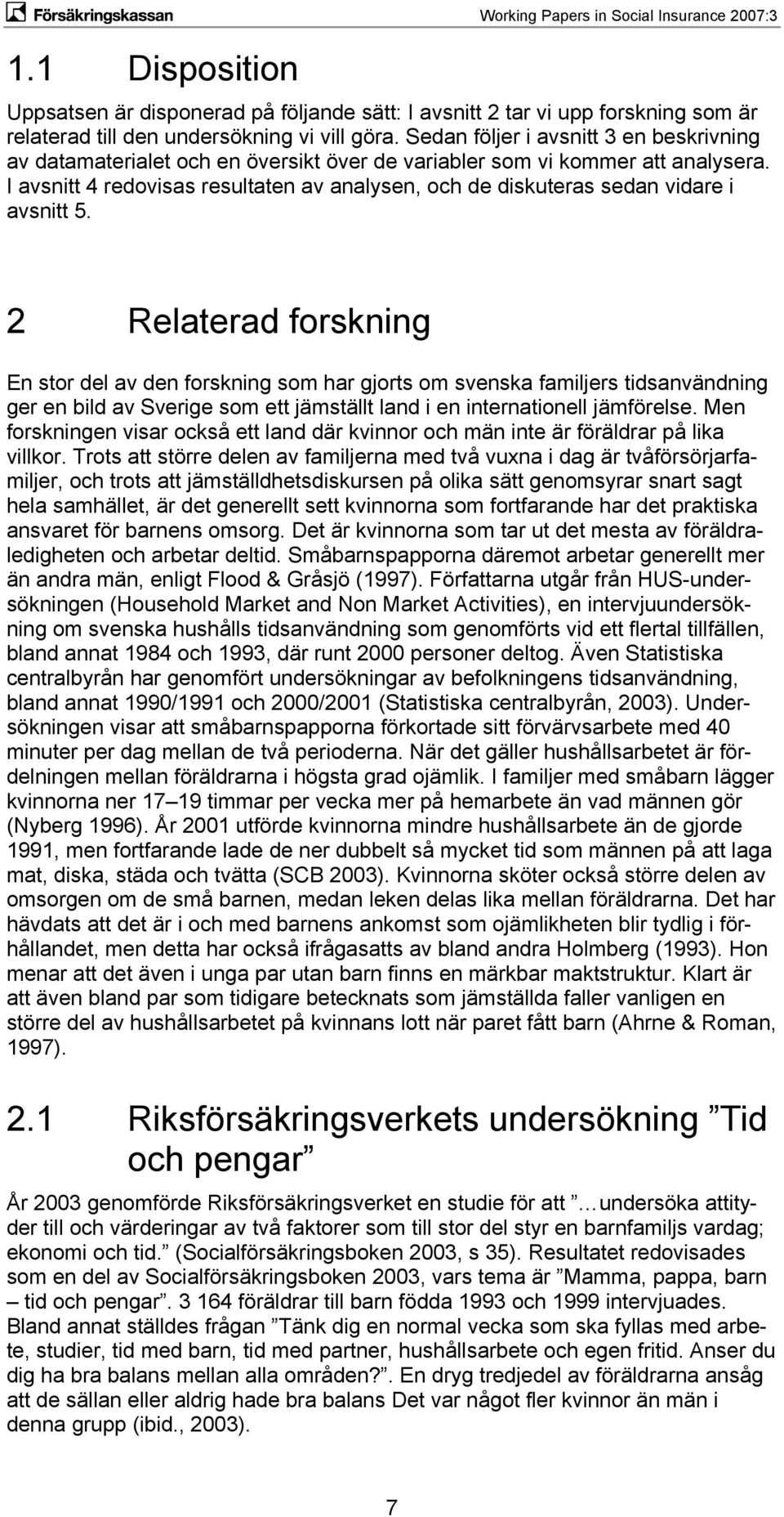 I avsnitt 4 redovisas resultaten av analysen, och de diskuteras sedan vidare i avsnitt 5.