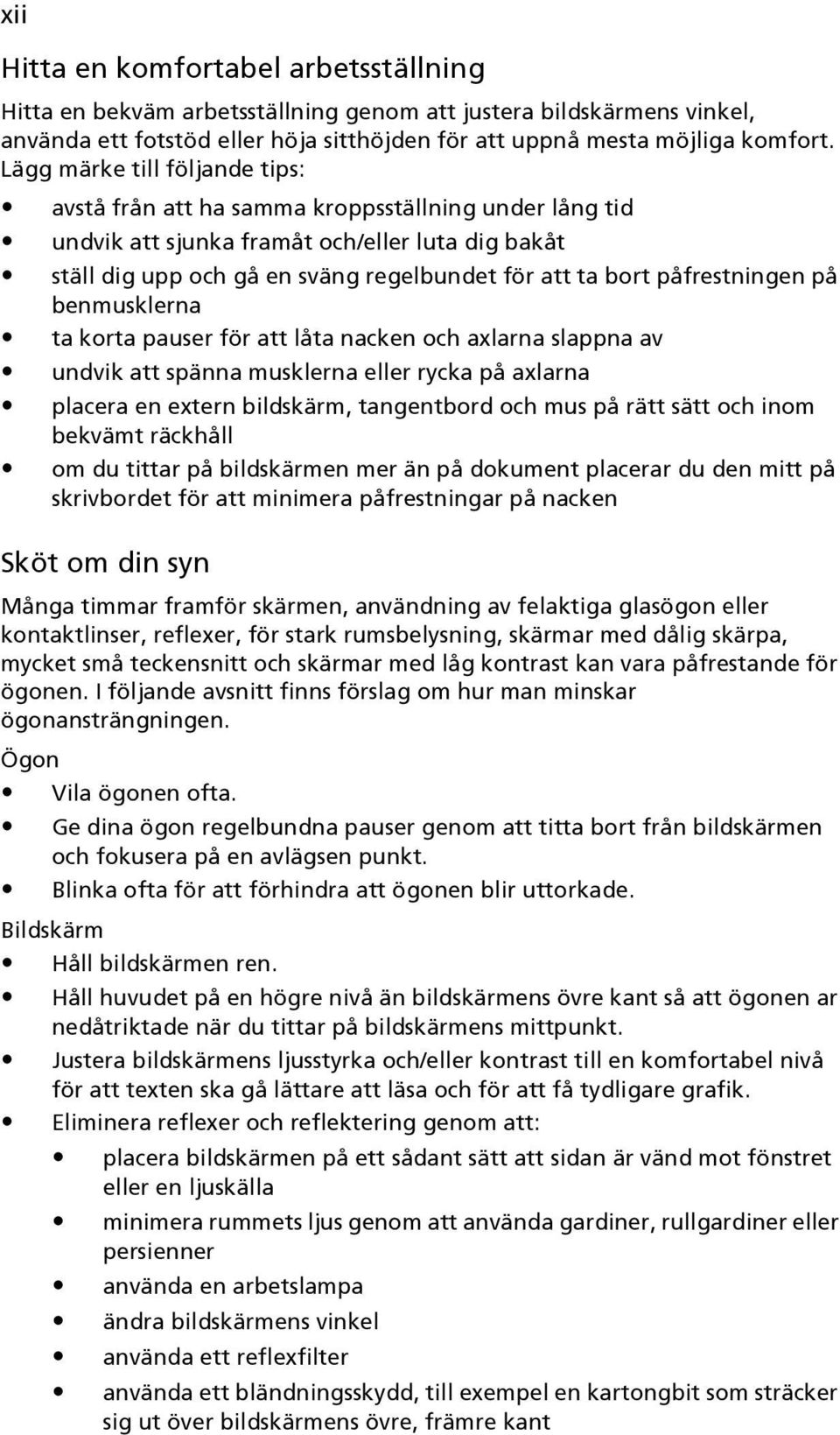 påfrestningen på benmusklerna ta korta pauser för att låta nacken och axlarna slappna av undvik att spänna musklerna eller rycka på axlarna placera en extern bildskärm, tangentbord och mus på rätt