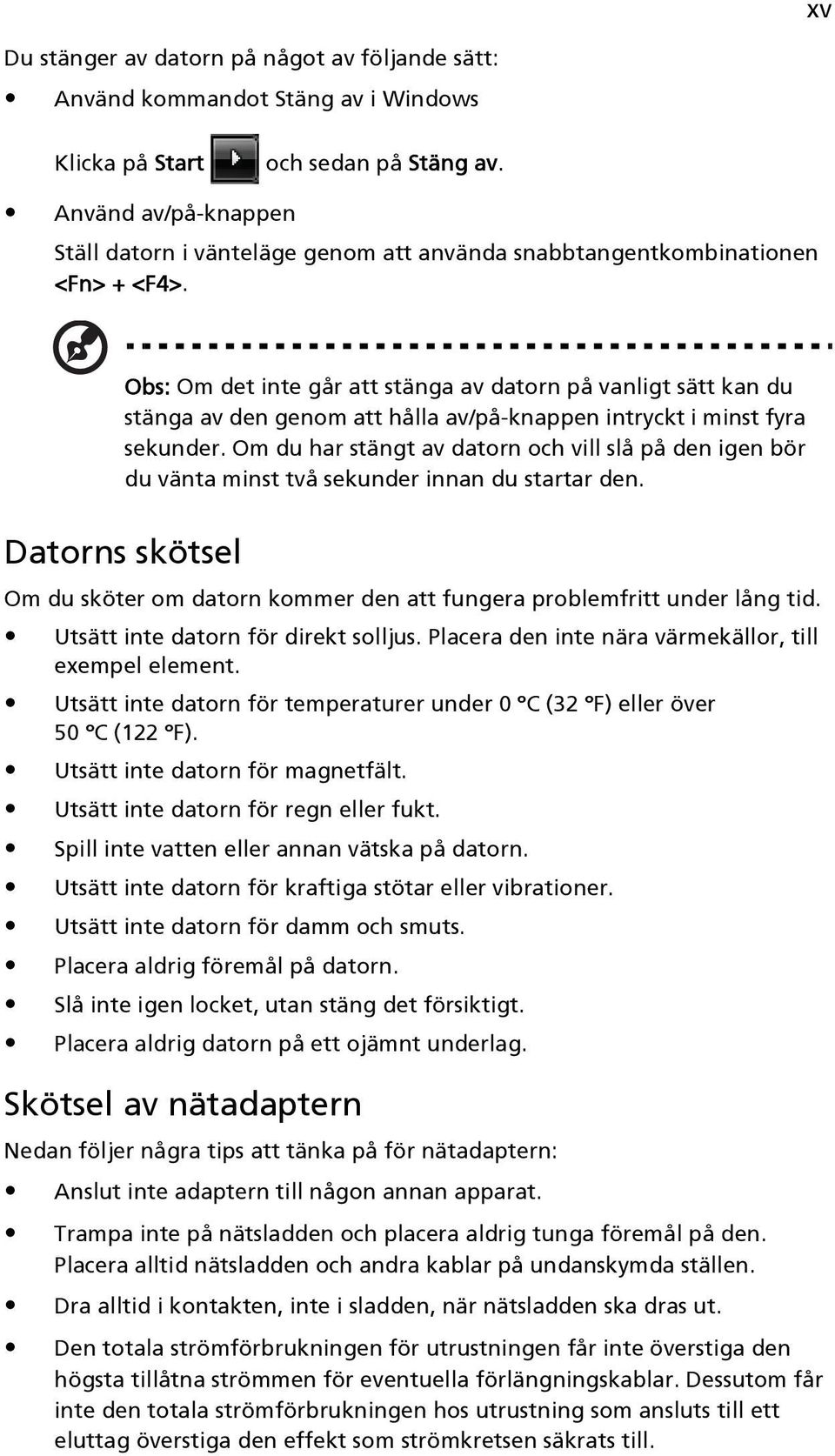 Obs: Om det inte går att stänga av datorn på vanligt sätt kan du stänga av den genom att hålla av/på-knappen intryckt i minst fyra sekunder.