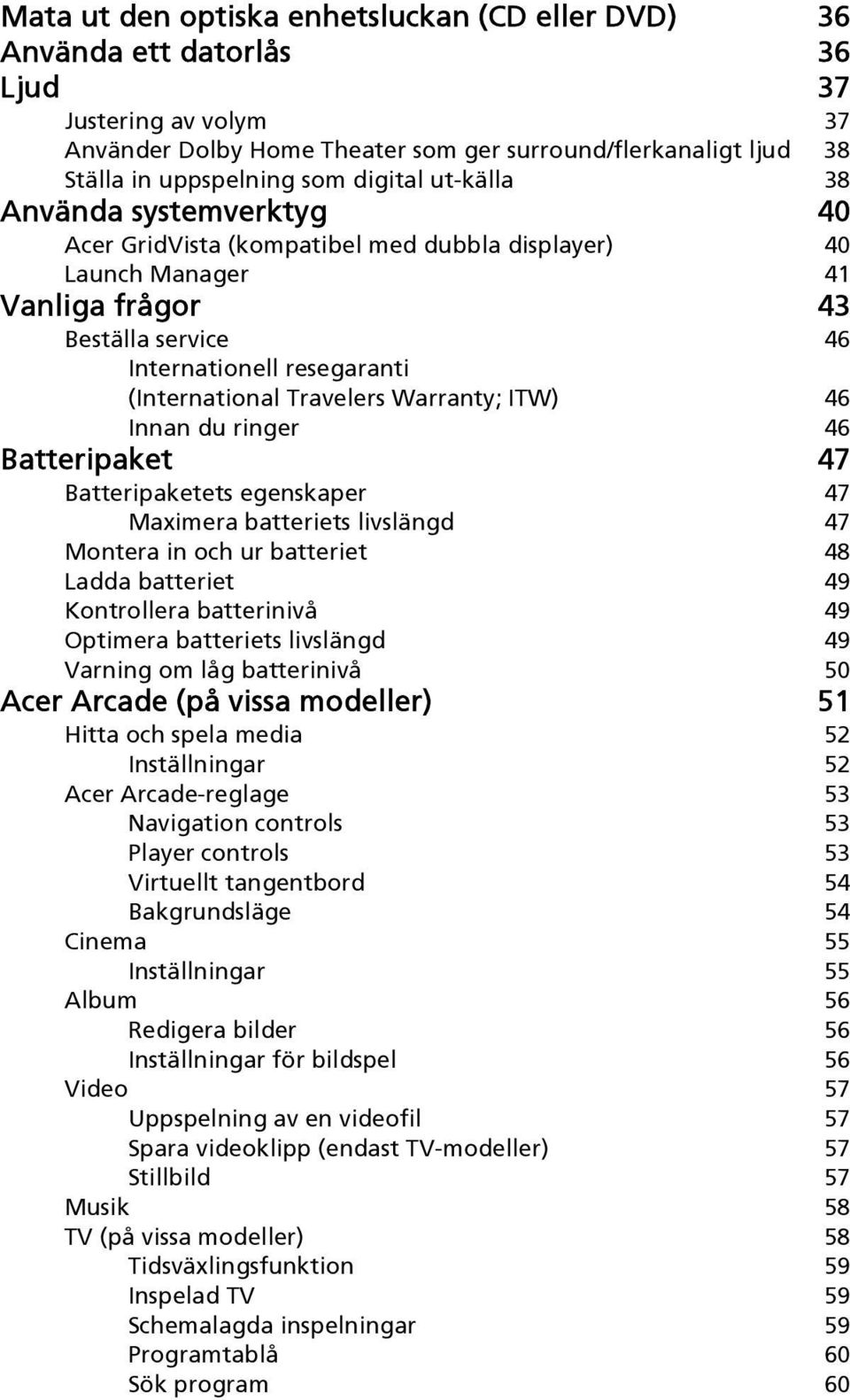 Travelers Warranty; ITW) 46 Innan du ringer 46 Batteripaket 47 Batteripaketets egenskaper 47 Maximera batteriets livslängd 47 Montera in och ur batteriet 48 Ladda batteriet 49 Kontrollera batterinivå