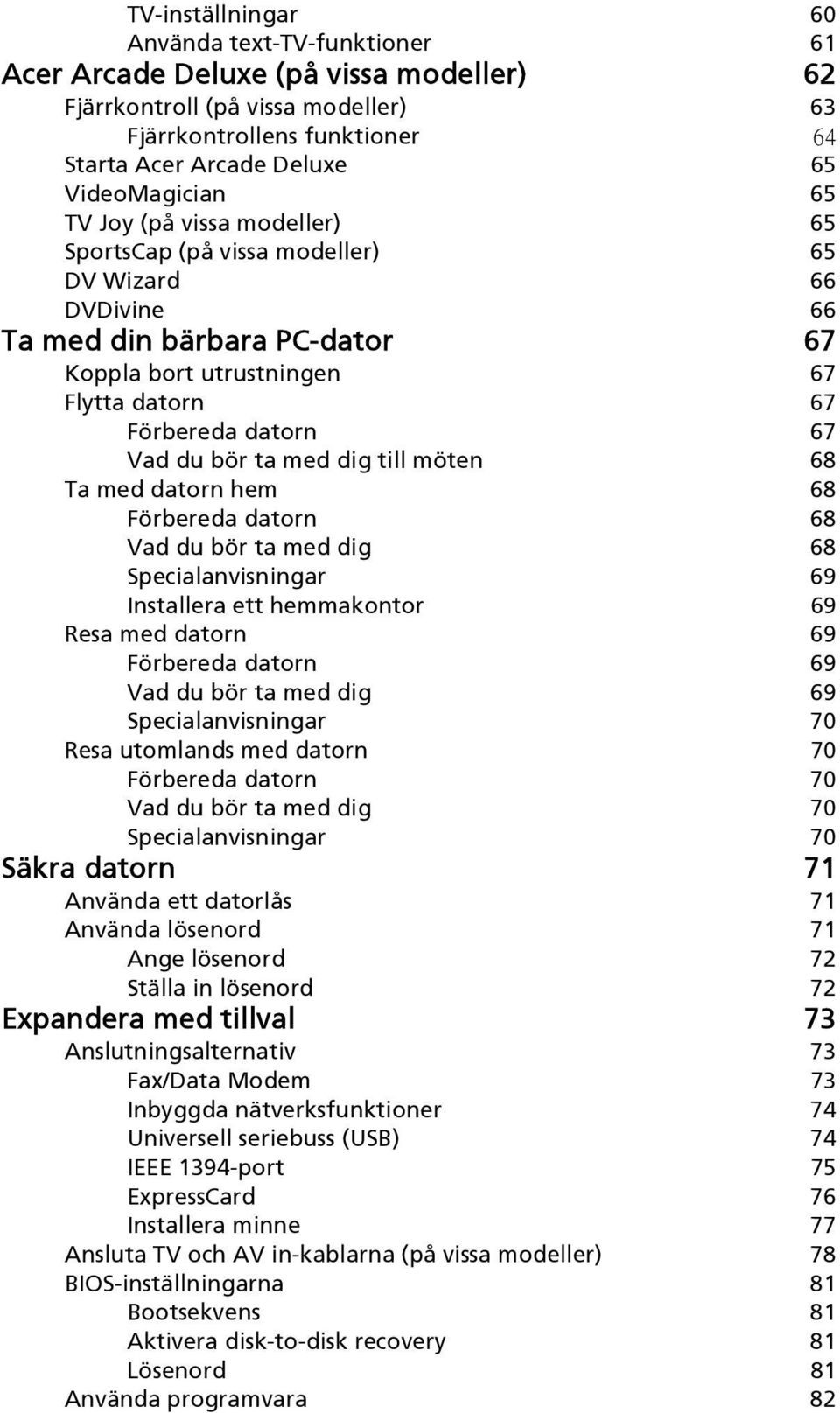 67 Vad du bör ta med dig till möten 68 Ta med datorn hem 68 Förbereda datorn 68 Vad du bör ta med dig 68 Specialanvisningar 69 Installera ett hemmakontor 69 Resa med datorn 69 Förbereda datorn 69 Vad