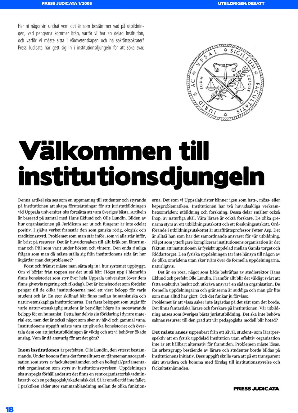 Välkommen till institutionsdjungeln Denna artikel ska ses som en uppmaning till studenter och styrande på institutionen att skapa förutsättningar för att juristutbildningen vid Uppsala universitet