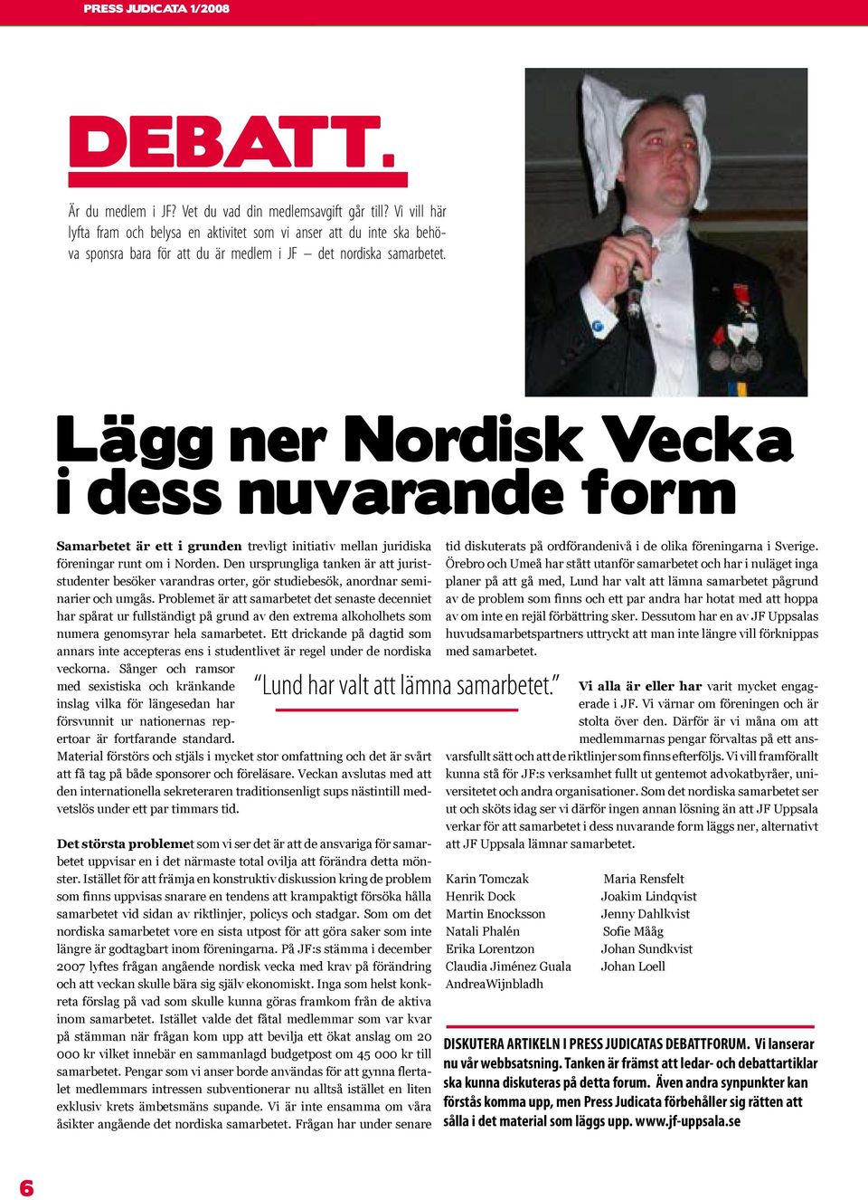 Lägg ner Nordisk Vecka i dess nuvarande form Samarbetet är ett i grunden trevligt initiativ mellan juridiska föreningar runt om i Norden.