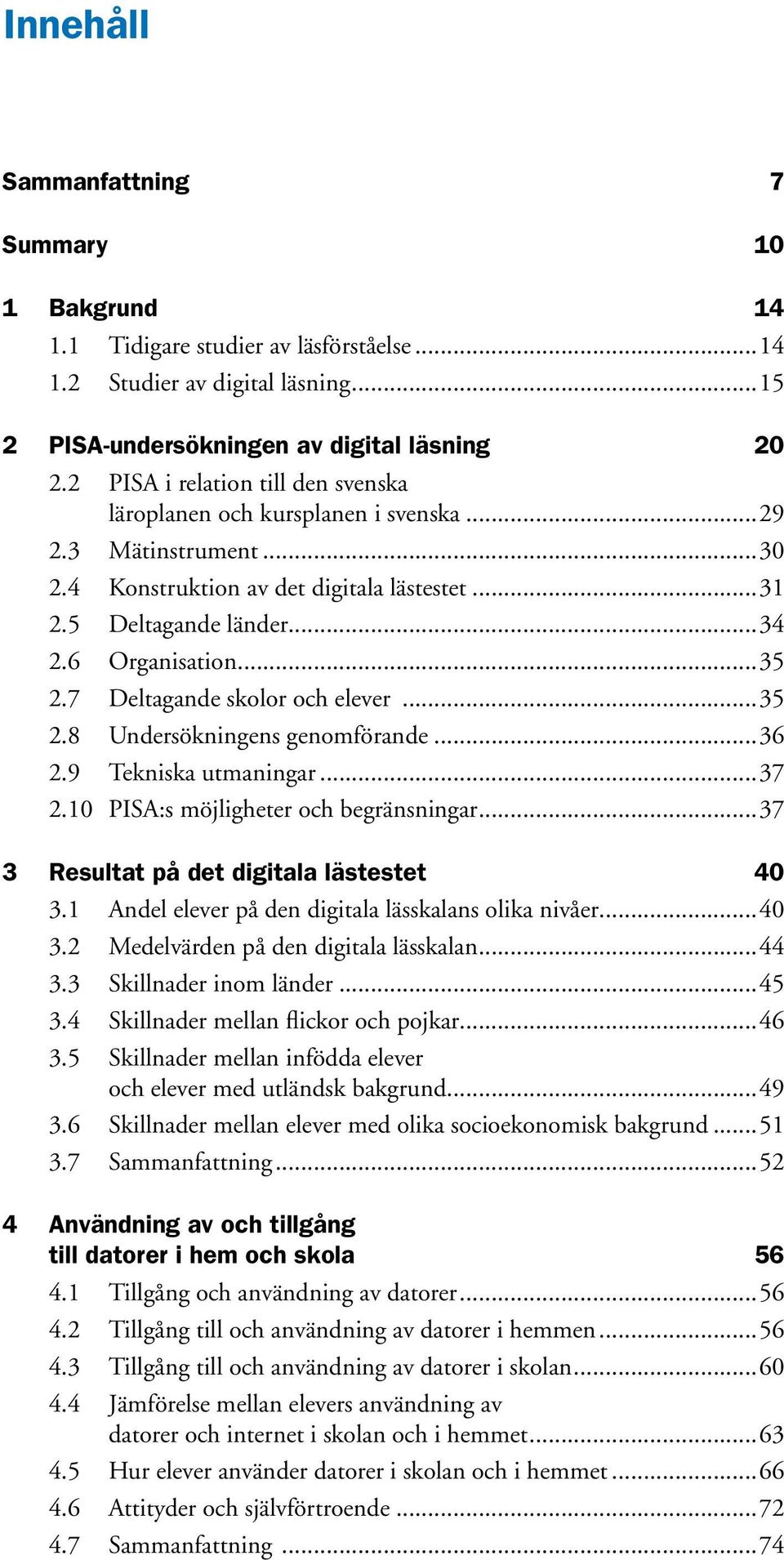 7 Deltagande skolor och elever...35 2.8 Undersökningens genomförande...36 2.9 Tekniska utmaningar...37 2.10 PISA:s möjligheter och begränsningar...37 3 Resultat på det digitala lästestet 40 3.