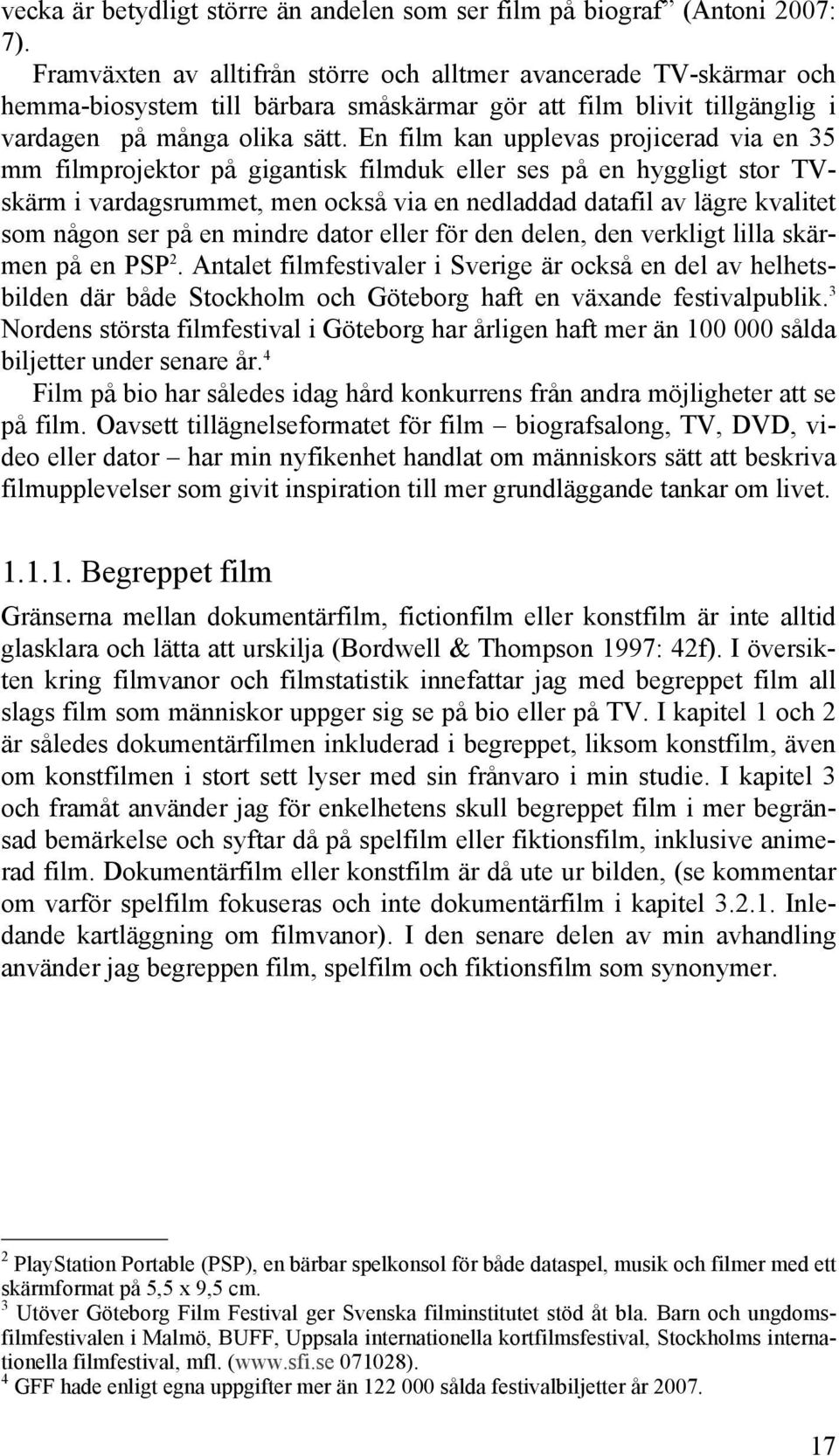 En film kan upplevas projicerad via en 35 mm filmprojektor på gigantisk filmduk eller ses på en hyggligt stor TVskärm i vardagsrummet, men också via en nedladdad datafil av lägre kvalitet som någon