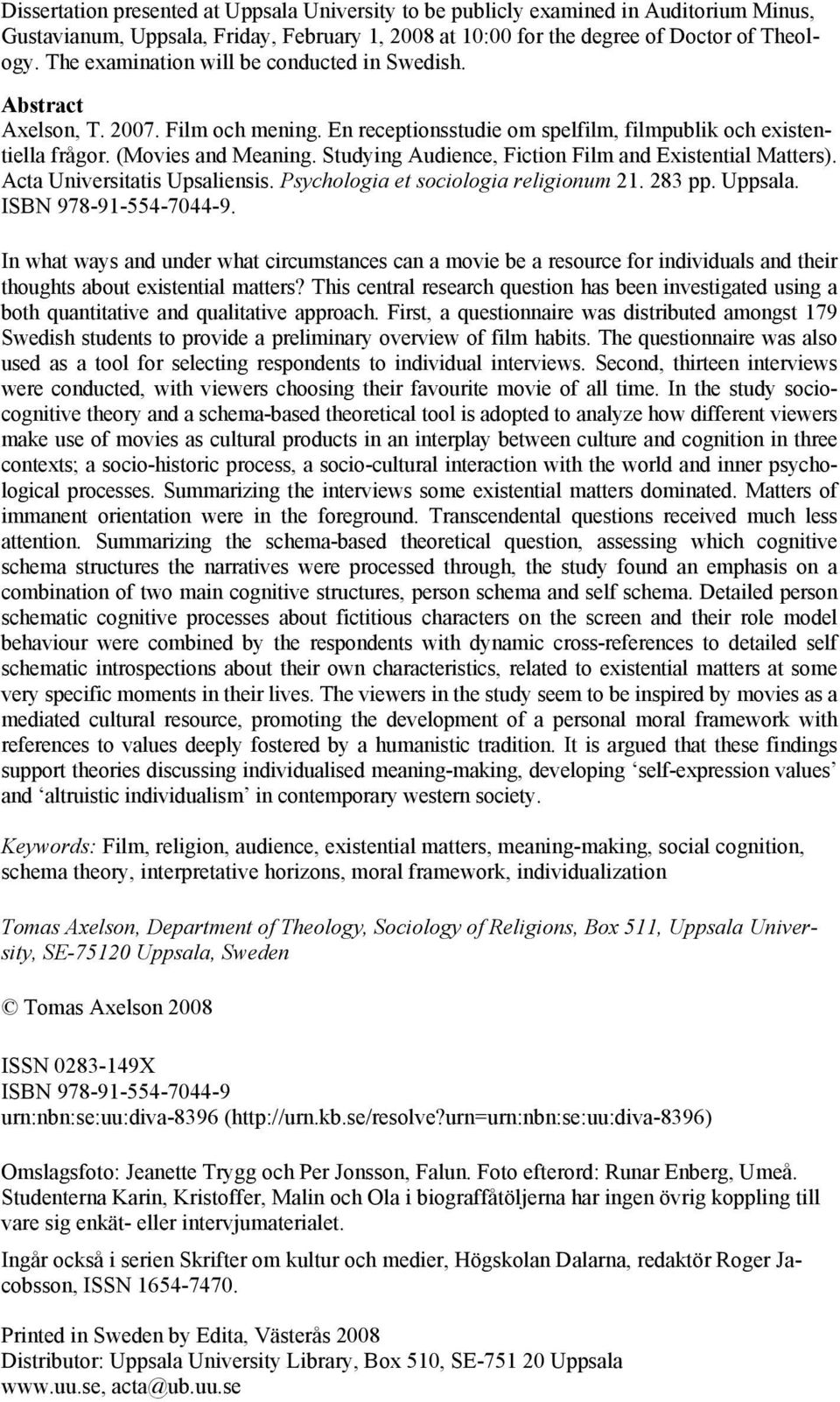 Studying Audience, Fiction Film and Existential Matters). Acta Universitatis Upsaliensis. Psychologia et sociologia religionum 21. 283 pp. Uppsala. ISBN 978-91-554-7044-9.