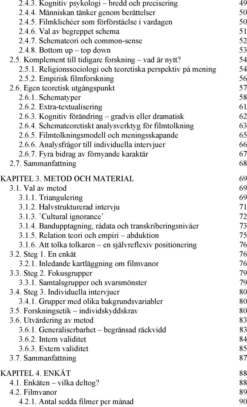 6. Egen teoretisk utgångspunkt 57 2.6.1. Schematyper 58 2.6.2. Extra-textualisering 61 2.6.3. Kognitiv förändring gradvis eller dramatisk 62 2.6.4.