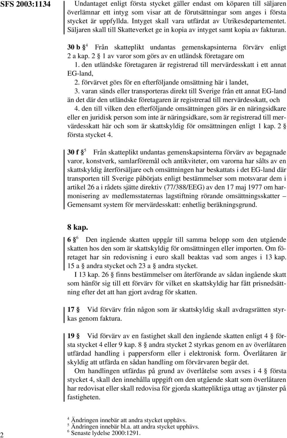 30 b 4 Från skatteplikt undantas gemenskapsinterna förvärv enligt 2 a kap. 2 1 av varor som görs av en utländsk företagare om 1.