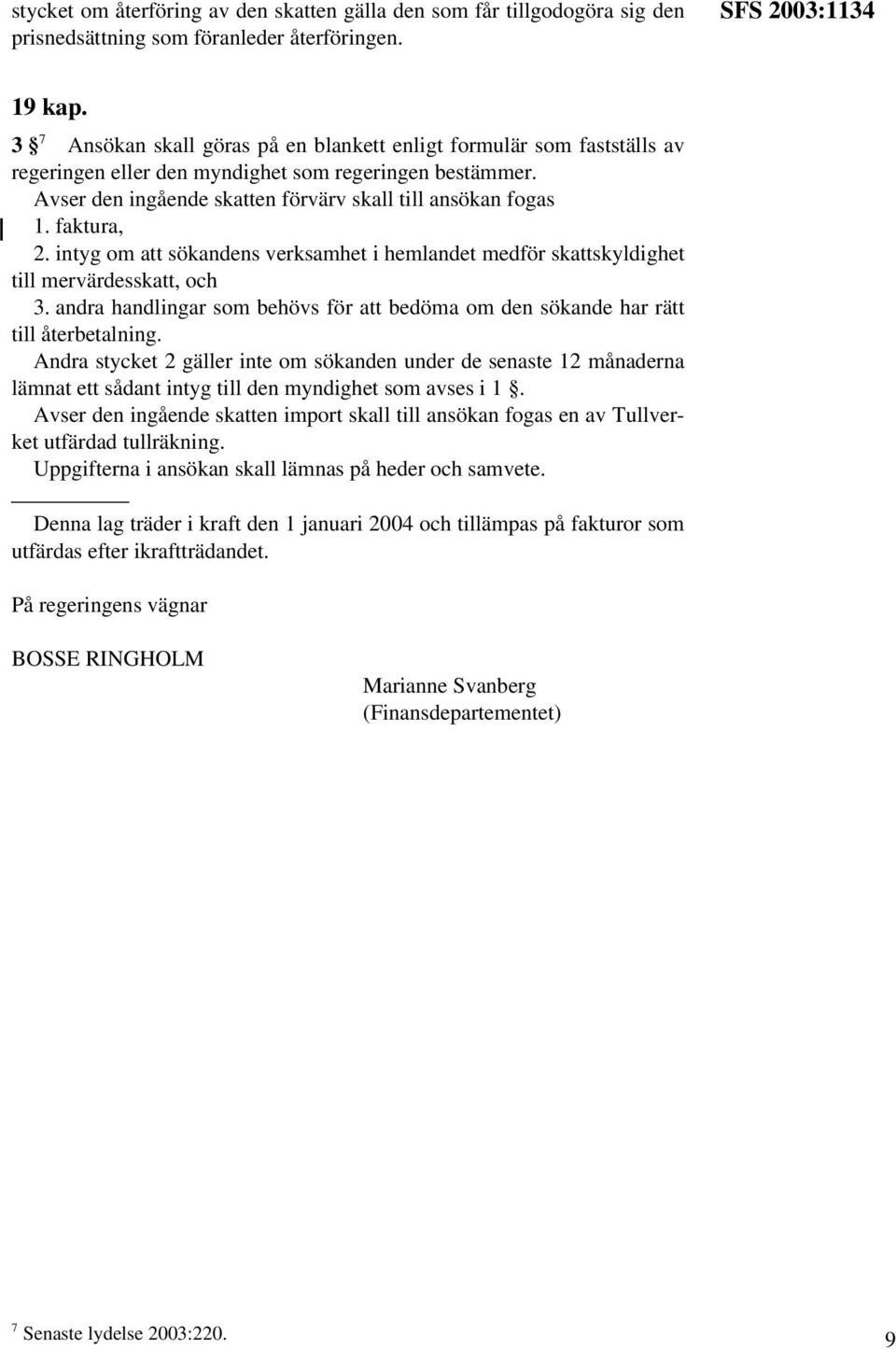 faktura, 2. intyg om att sökandens verksamhet i hemlandet medför skattskyldighet till mervärdesskatt, och 3. andra handlingar som behövs för att bedöma om den sökande har rätt till återbetalning.