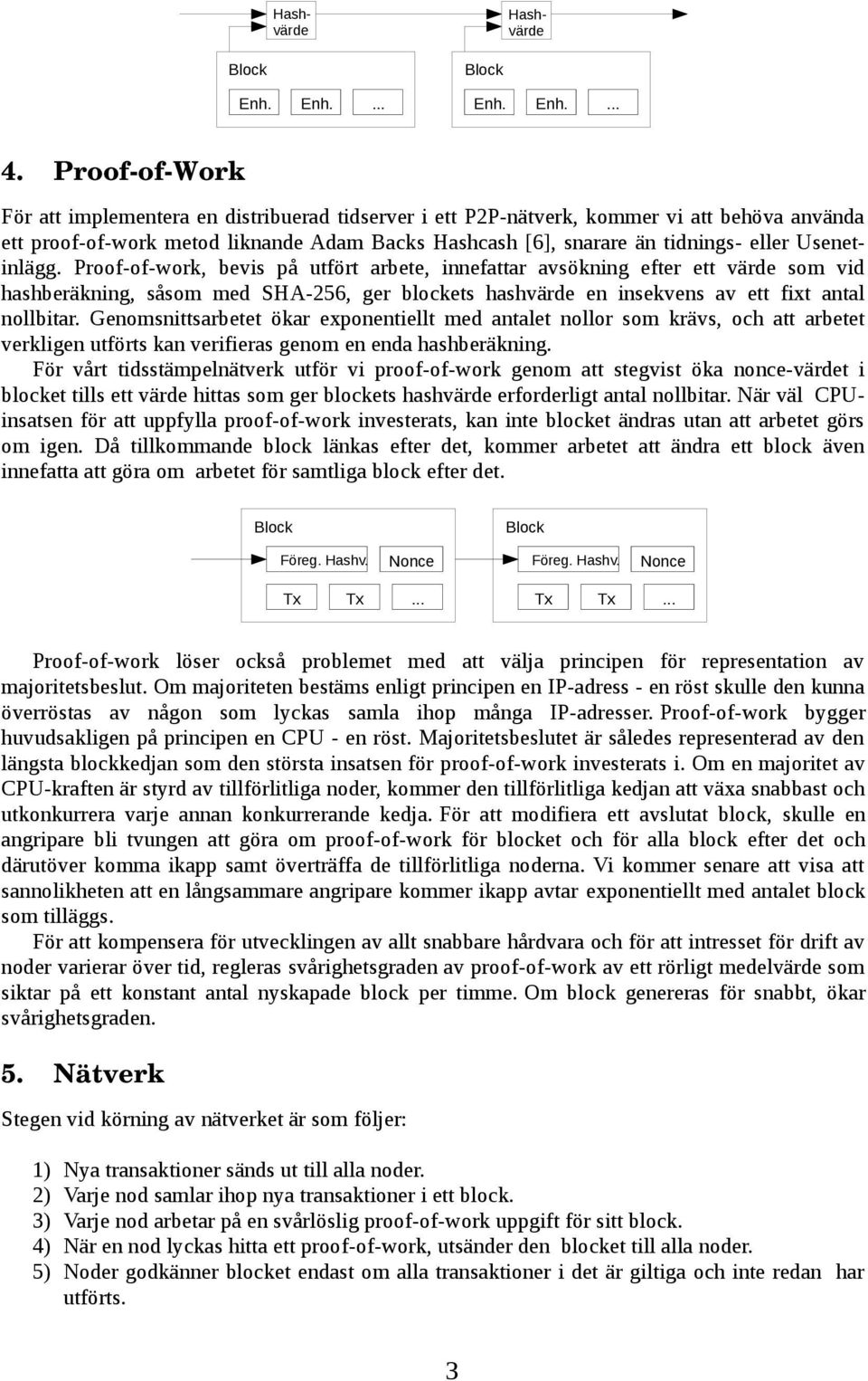 Usenetinlägg. Proof-of-work, bevis på utfört arbete, innefattar avsökning efter ett värde som vid hashberäkning, såsom med SHA-256, ger blockets hashvärde en insekvens av ett fixt antal nollbitar.