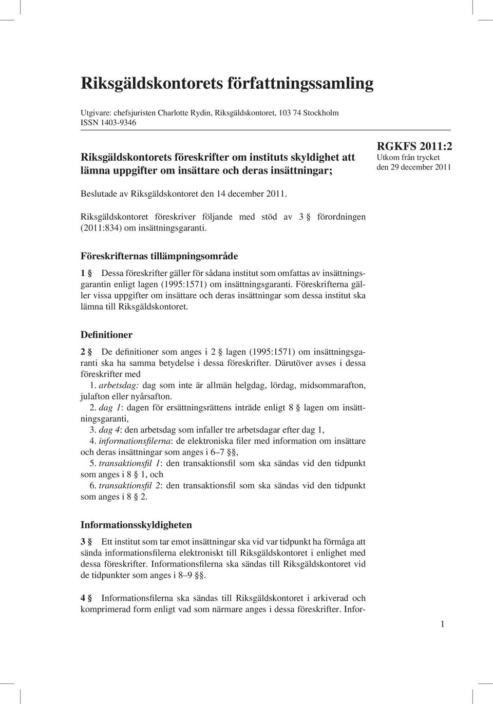 Riksgäldskontoret föreskriver följande med stöd av 3 förordningen (2011:834) om insättningsgaranti.