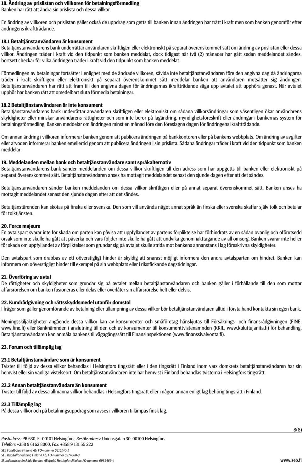 1 Betaltjänstanvändaren är konsument Betaltjänstanvändarens bank underrättar användaren skriftligen eller elektroniskt på separat överenskommet sätt om ändring av prislistan eller dessa villkor.