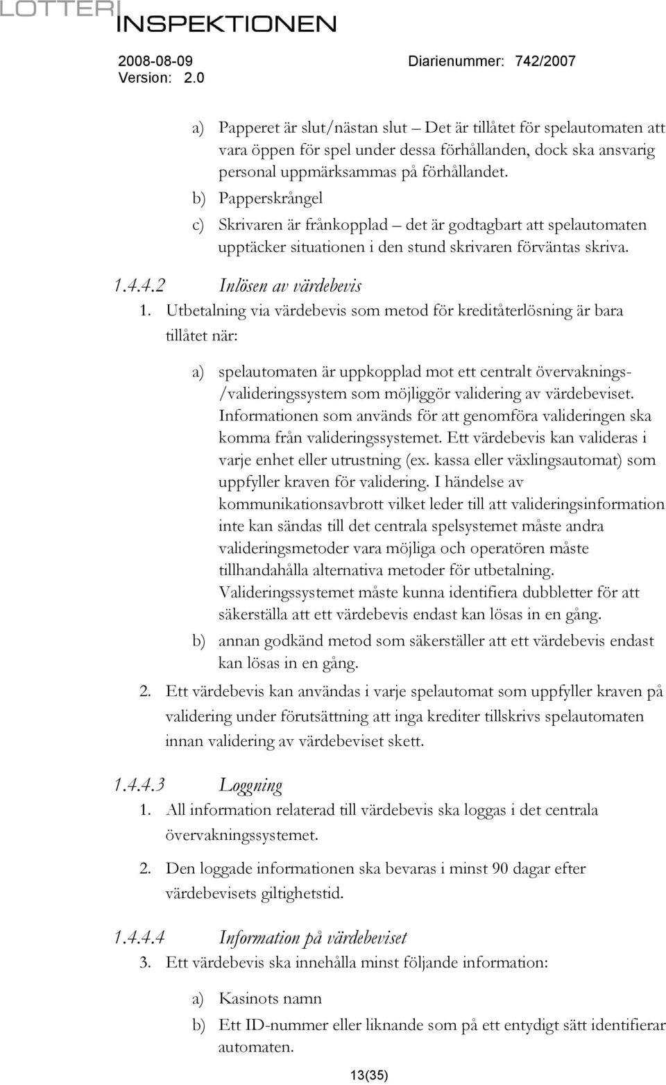 Utbetalning via värdebevis som metod för kreditåterlösning är bara tillåtet när: a) spelautomaten är uppkopplad mot ett centralt övervaknings- /valideringssystem som möjliggör validering av