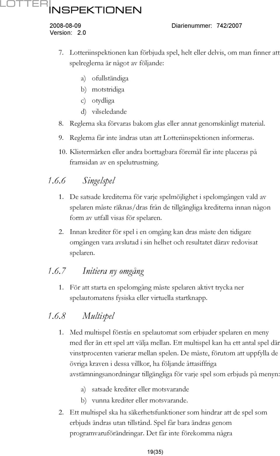 Klistermärken eller andra borttagbara föremål får inte placeras på framsidan av en spelutrustning. 1.6.6 Singelspel 1.