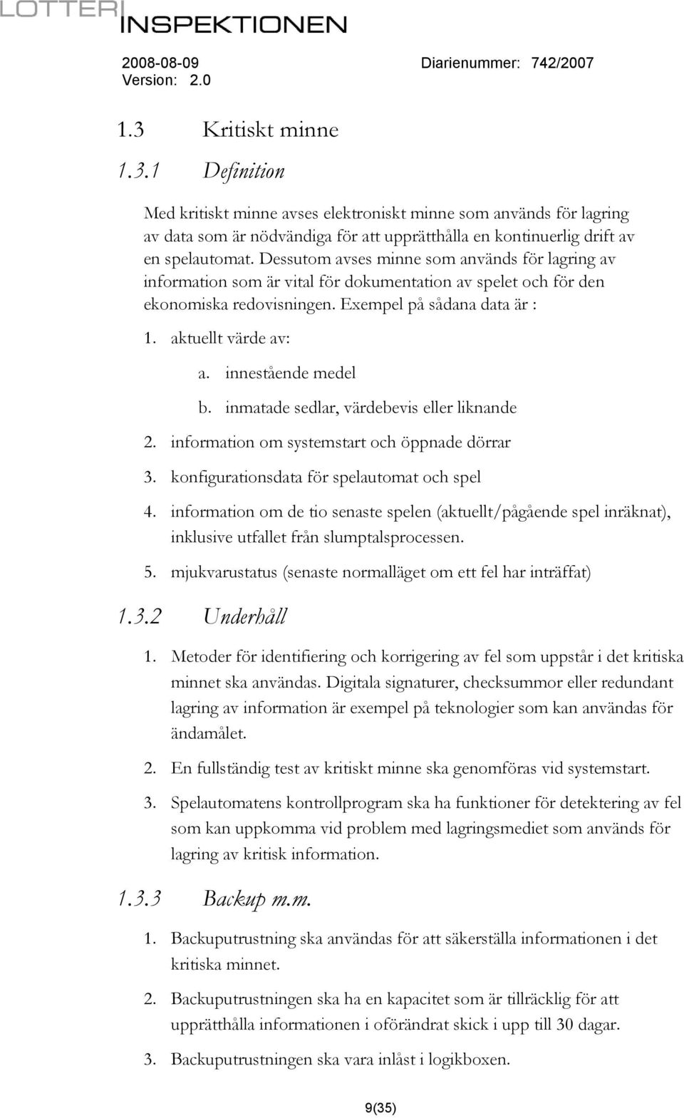 innestående medel b. inmatade sedlar, värdebevis eller liknande 2. information om systemstart och öppnade dörrar 3. konfigurationsdata för spelautomat och spel 4.