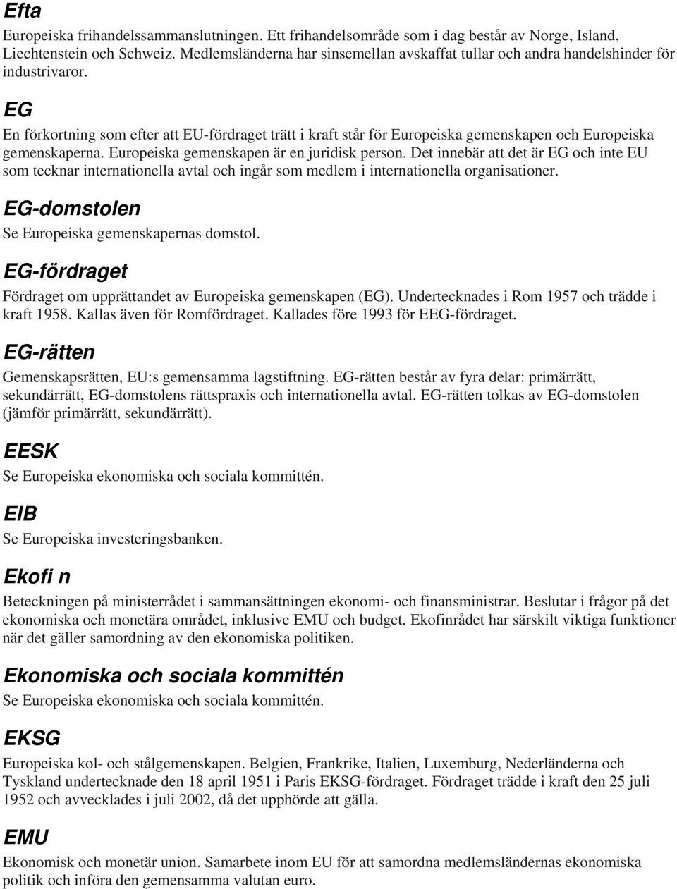 EG En förkortning som efter att EU-fördraget trätt i kraft står för Europeiska gemenskapen och Europeiska gemenskaperna. Europeiska gemenskapen är en juridisk person.