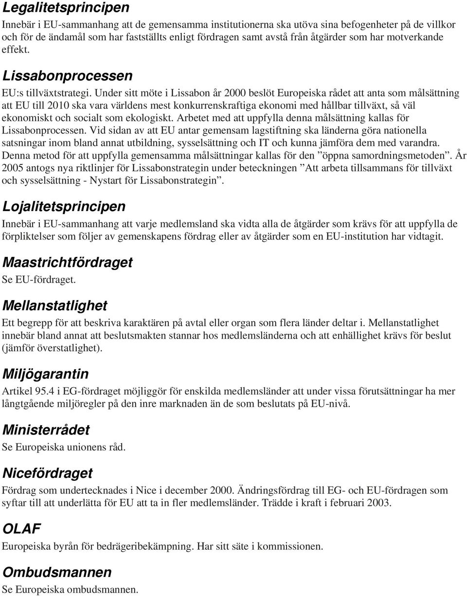 Under sitt möte i Lissabon år 2000 beslöt Europeiska rådet att anta som målsättning att EU till 2010 ska vara världens mest konkurrenskraftiga ekonomi med hållbar tillväxt, så väl ekonomiskt och