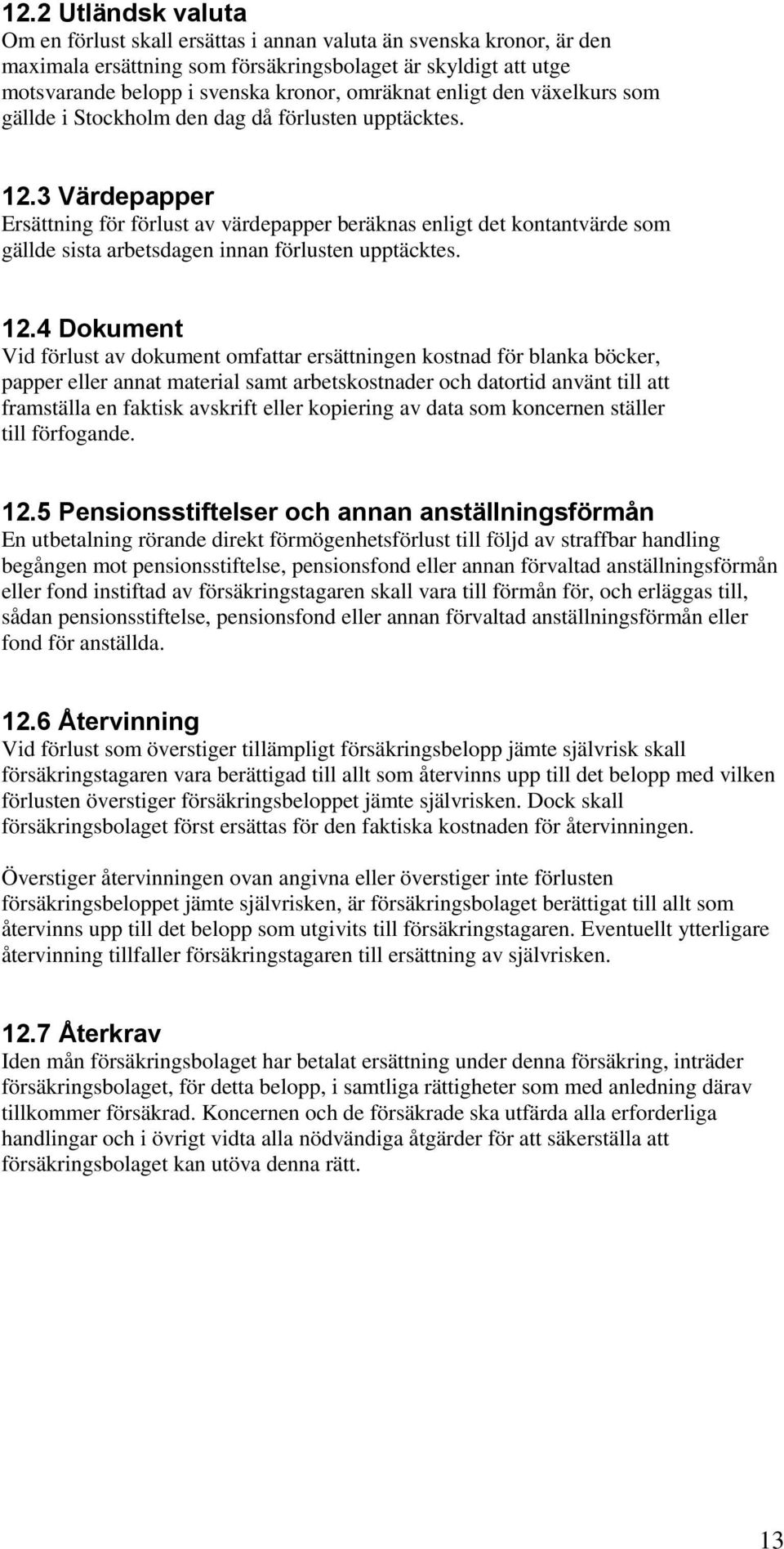 3 Värdepapper Ersättning för förlust av värdepapper beräknas enligt det kontantvärde som gällde sista arbetsdagen innan förlusten upptäcktes. 12.