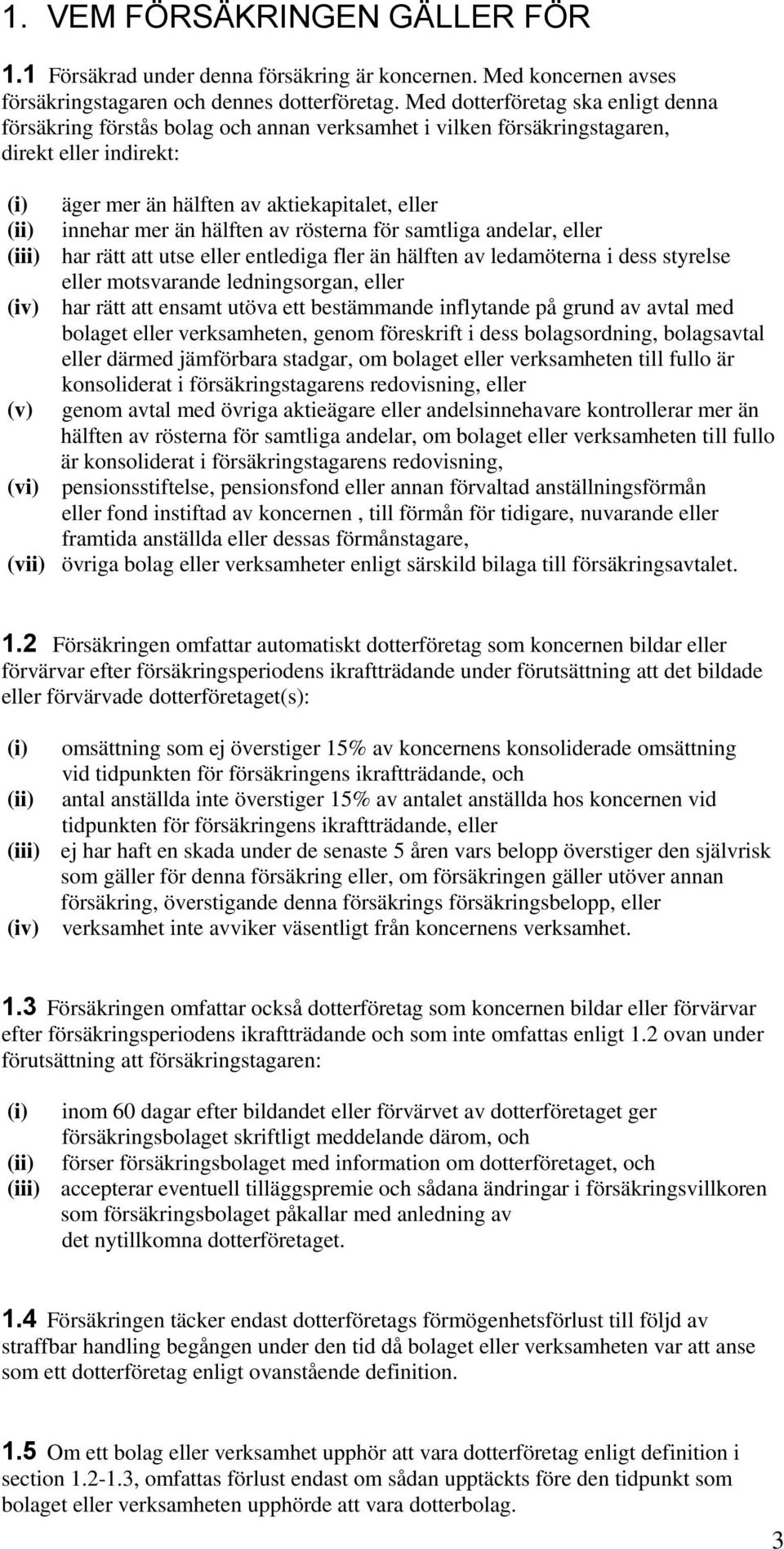 hälften av rösterna för samtliga andelar, eller (iii) har rätt att utse eller entlediga fler än hälften av ledamöterna i dess styrelse eller motsvarande ledningsorgan, eller (iv) har rätt att ensamt