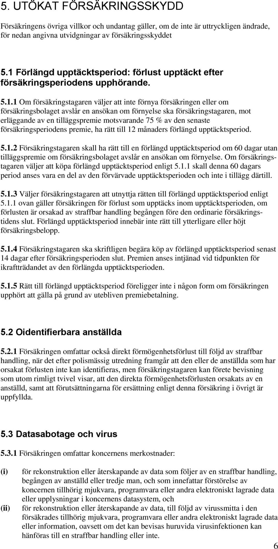 förnyelse ska försäkringstagaren, mot erläggande av en tilläggspremie motsvarande 75 % av den senaste försäkringsperiodens premie, ha rätt till 12