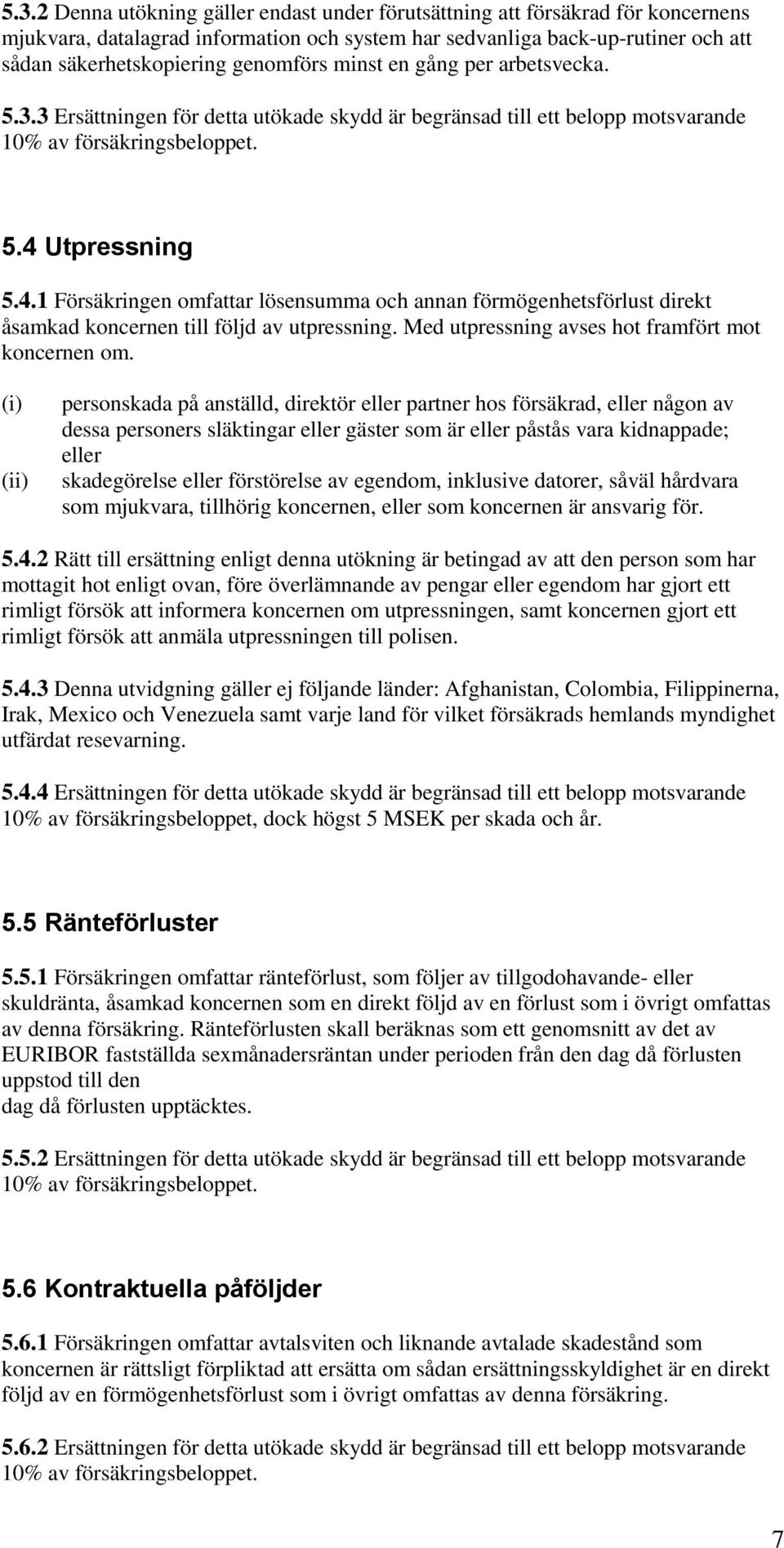 Utpressning 5.4.1 Försäkringen omfattar lösensumma och annan förmögenhetsförlust direkt åsamkad koncernen till följd av utpressning. Med utpressning avses hot framfört mot koncernen om.