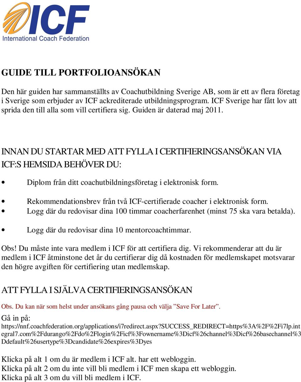 INNAN DU STARTAR MED ATT FYLLA I CERTIFIERINGSANSÖKAN VIA ICF:S HEMSIDA BEHÖVER DU: Diplom från ditt coachutbildningsföretag i elektronisk form.