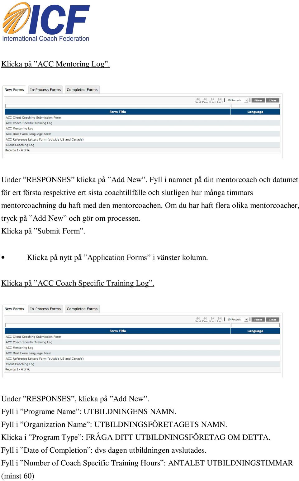 Om du har haft flera olika mentorcoacher, tryck på Add New och gör om processen. Klicka på ACC Coach Specific Training Log. Under RESPONSES, klicka på Add New.