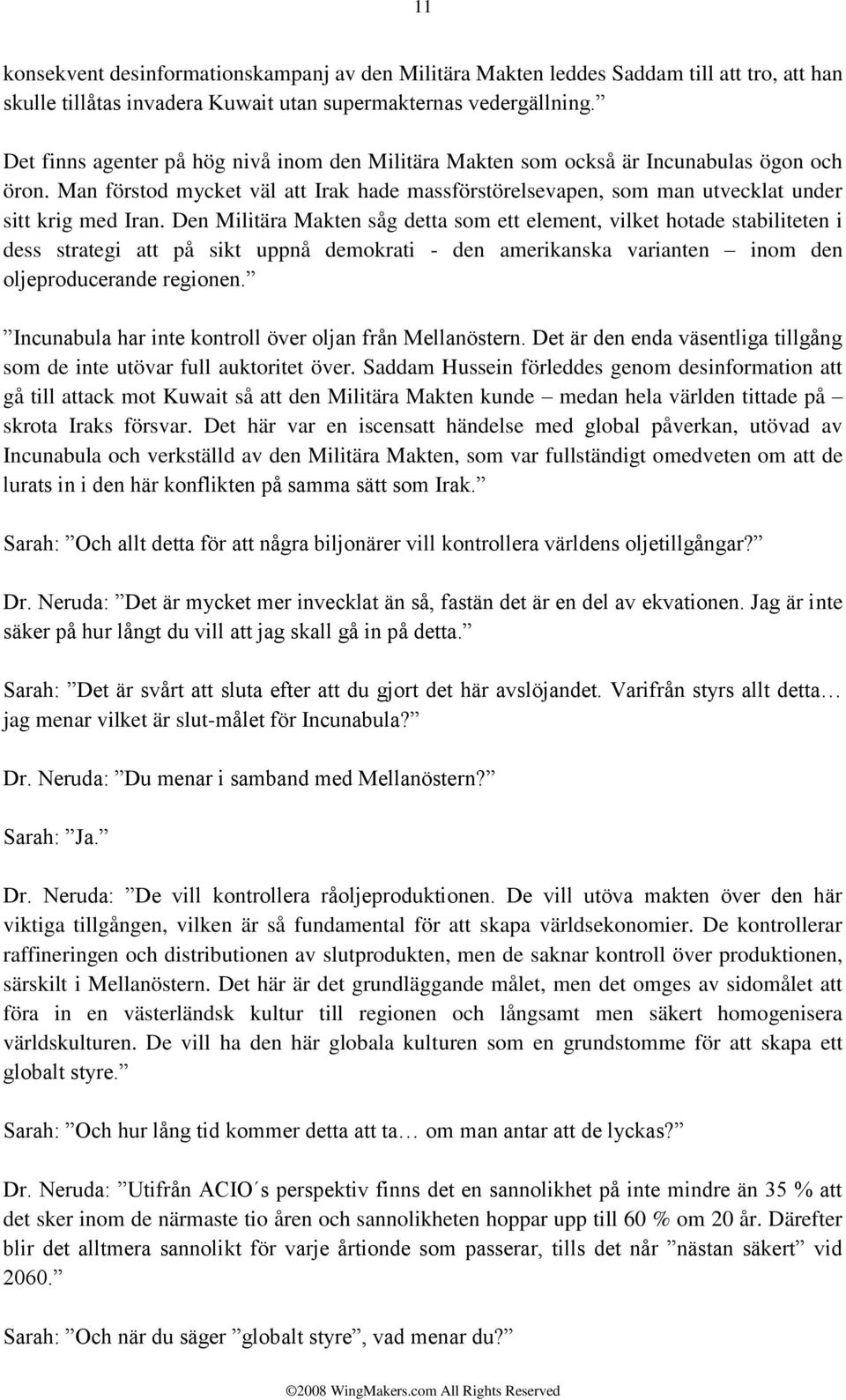 Den Militära Makten såg detta som ett element, vilket hotade stabiliteten i dess strategi att på sikt uppnå demokrati - den amerikanska varianten inom den oljeproducerande regionen.