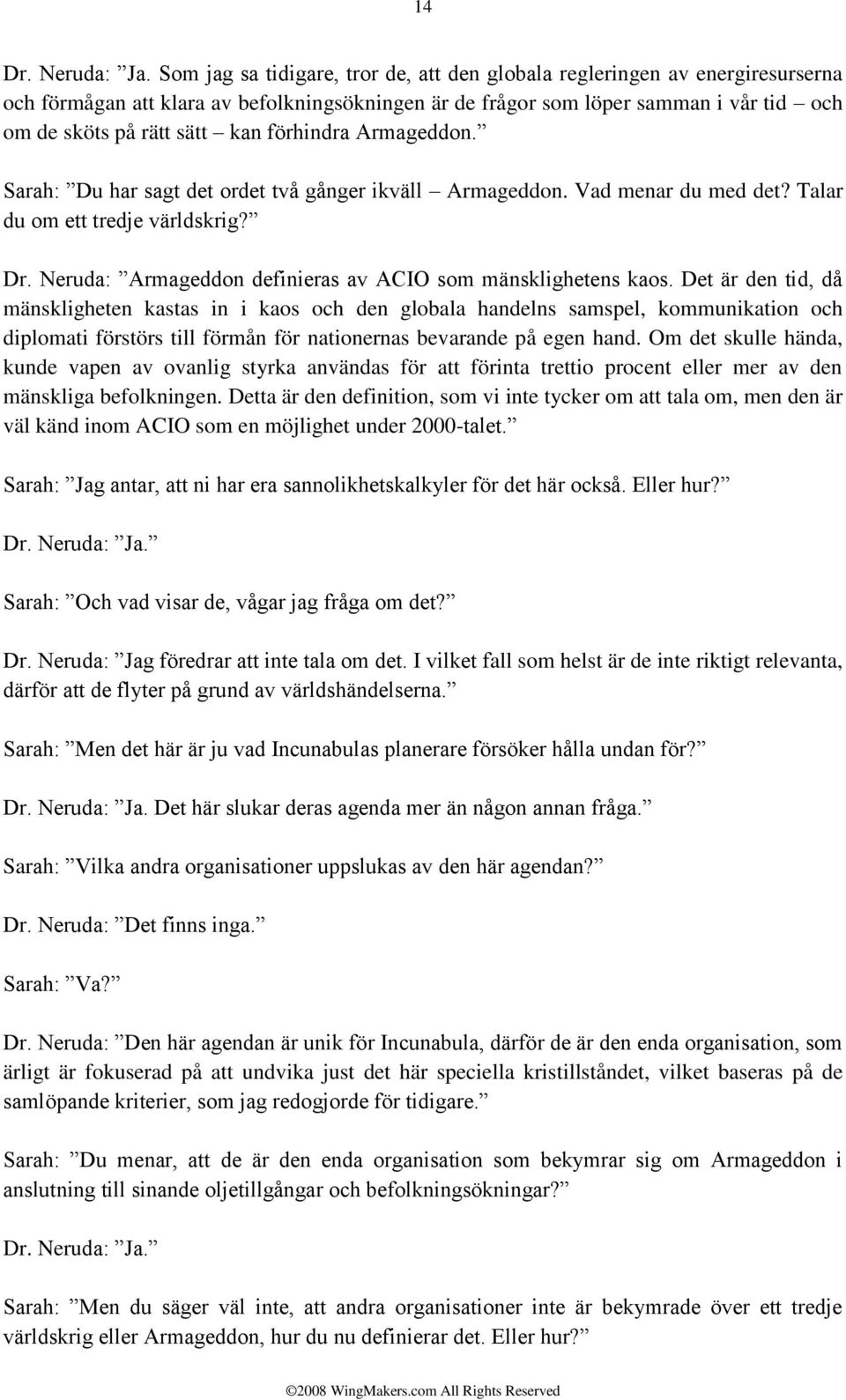 förhindra Armageddon. Sarah: Du har sagt det ordet två gånger ikväll Armageddon. Vad menar du med det? Talar du om ett tredje världskrig? Dr.