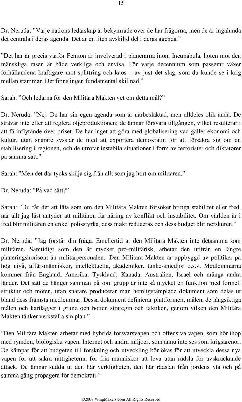 För varje decennium som passerar växer förhållandena kraftigare mot splittring och kaos av just det slag, som du kunde se i krig mellan stammar. Det finns ingen fundamental skillnad.