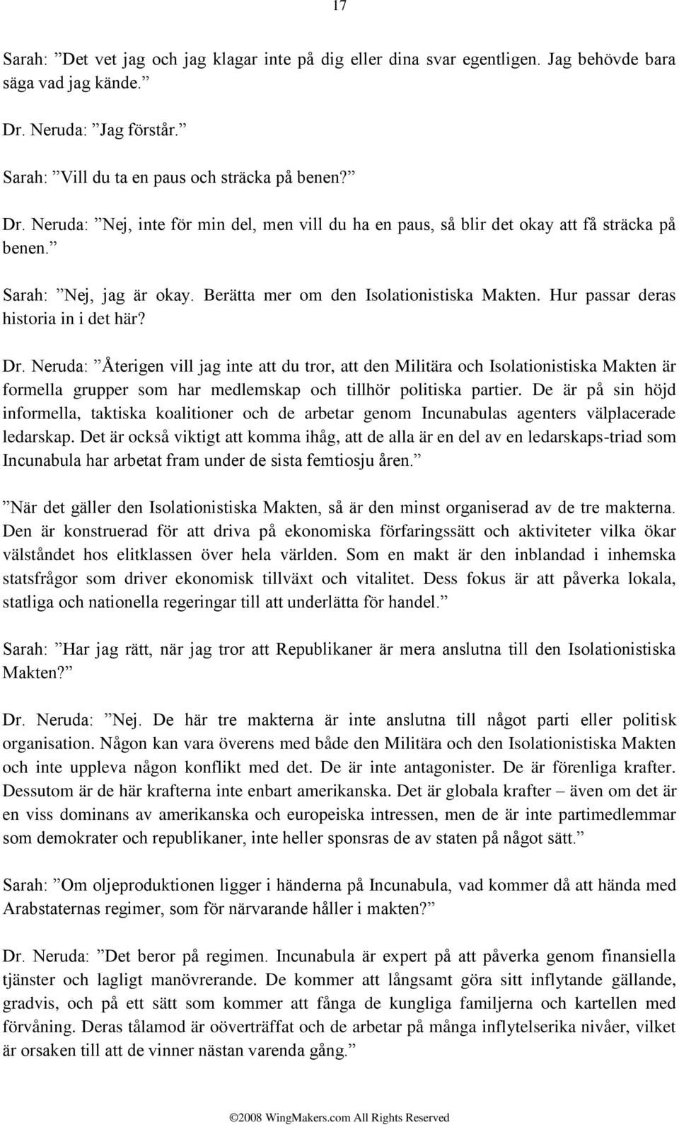 Berätta mer om den Isolationistiska Makten. Hur passar deras historia in i det här? Dr.