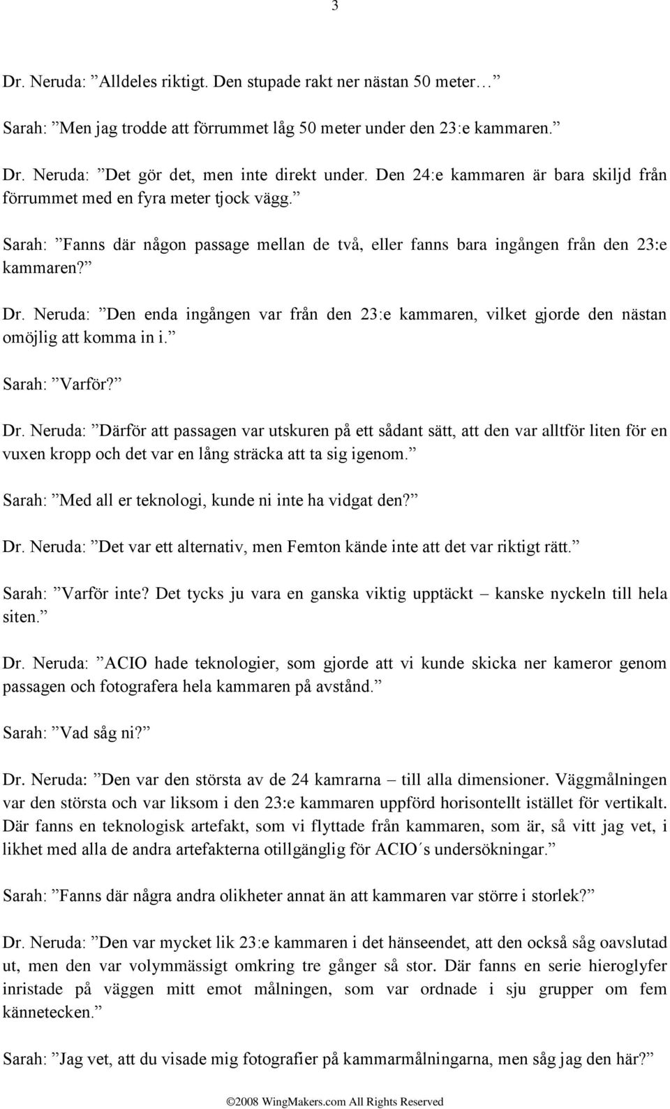 Neruda: Den enda ingången var från den 23:e kammaren, vilket gjorde den nästan omöjlig att komma in i. Sarah: Varför? Dr.