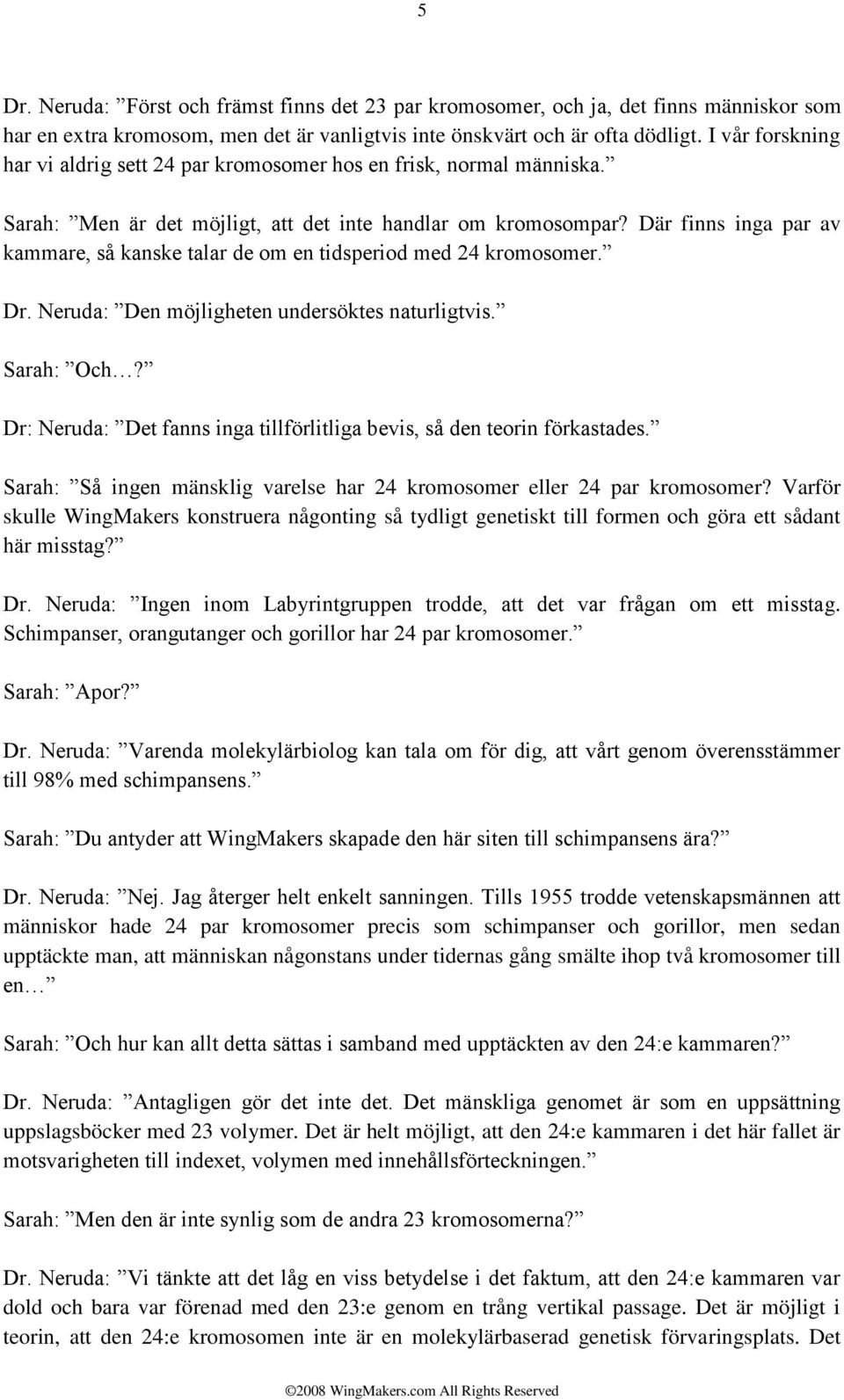 Där finns inga par av kammare, så kanske talar de om en tidsperiod med 24 kromosomer. Dr. Neruda: Den möjligheten undersöktes naturligtvis. Sarah: Och?