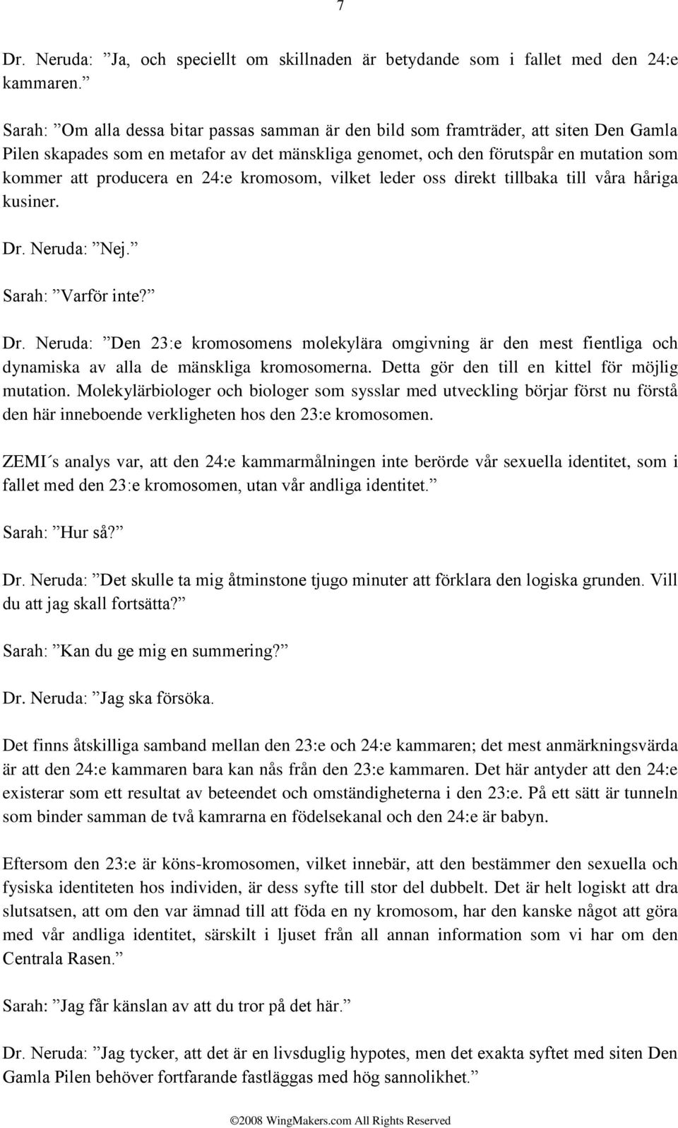 en 24:e kromosom, vilket leder oss direkt tillbaka till våra håriga kusiner. Dr.