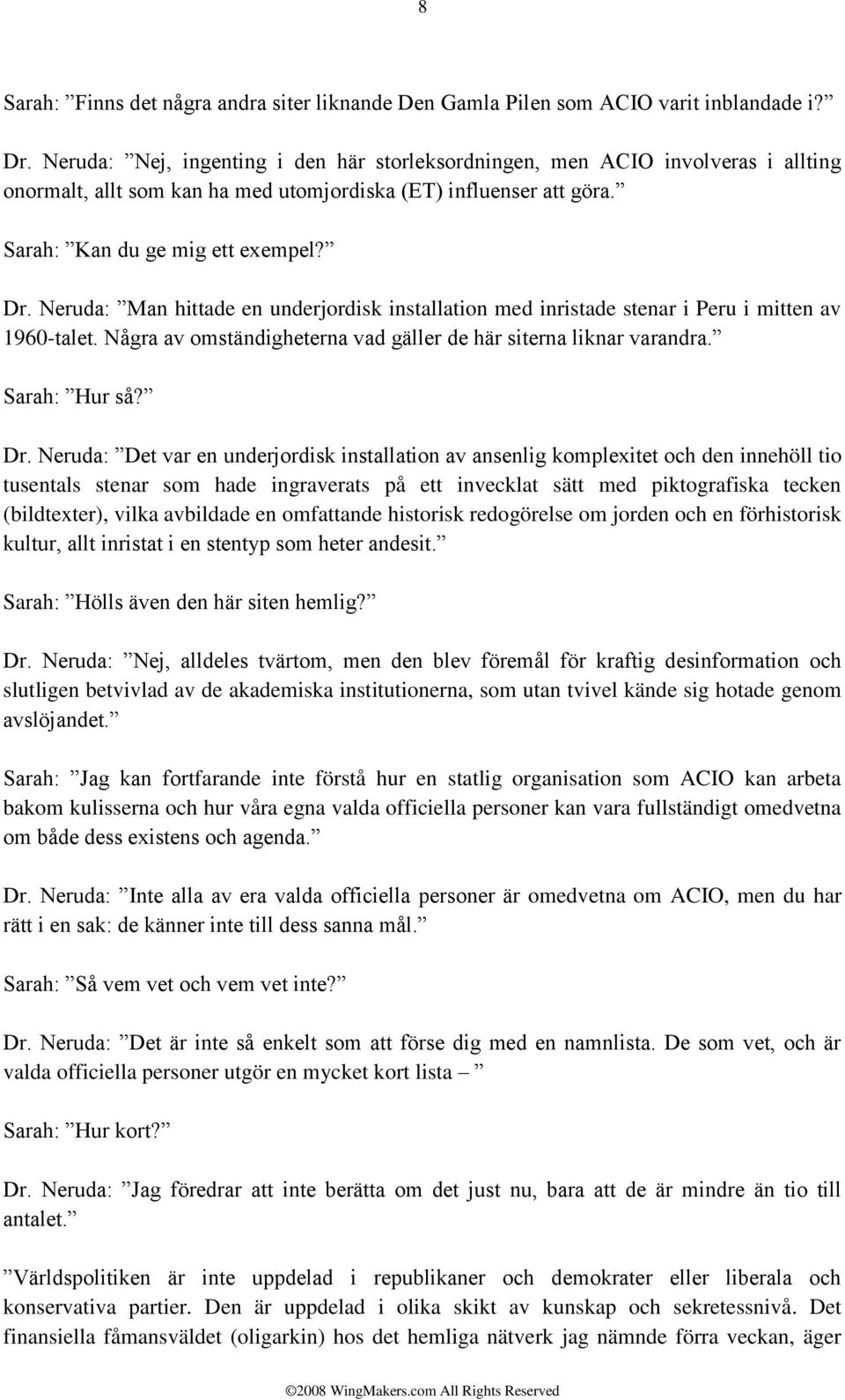 Neruda: Man hittade en underjordisk installation med inristade stenar i Peru i mitten av 1960-talet. Några av omständigheterna vad gäller de här siterna liknar varandra. Sarah: Hur så? Dr.