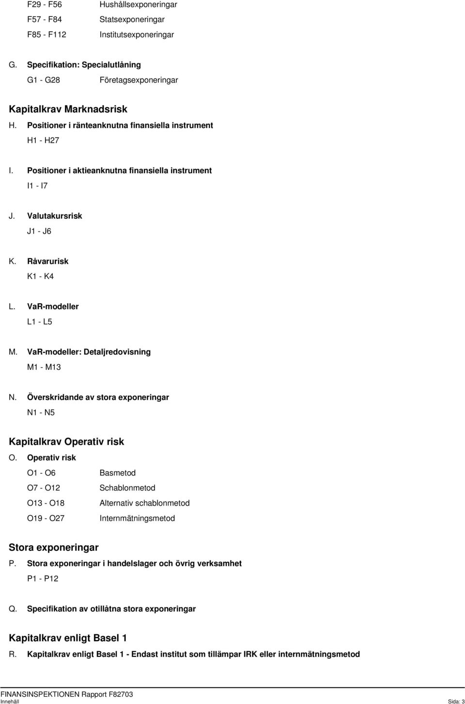 VaR-modeller: Detaljredovisning M1 - M13 N. Överskridande av stora exponeringar N1 - N5 Kapitalkrav Operativ risk O.