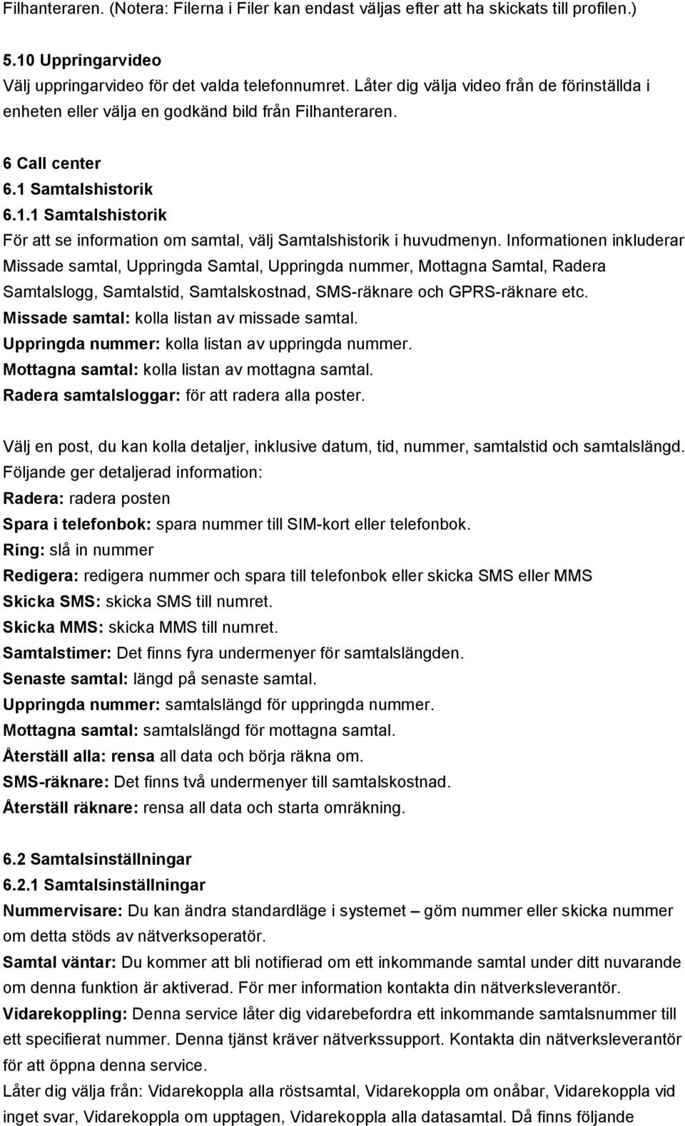 Samtalshistorik 6.1.1 Samtalshistorik För att se information om samtal, välj Samtalshistorik i huvudmenyn.