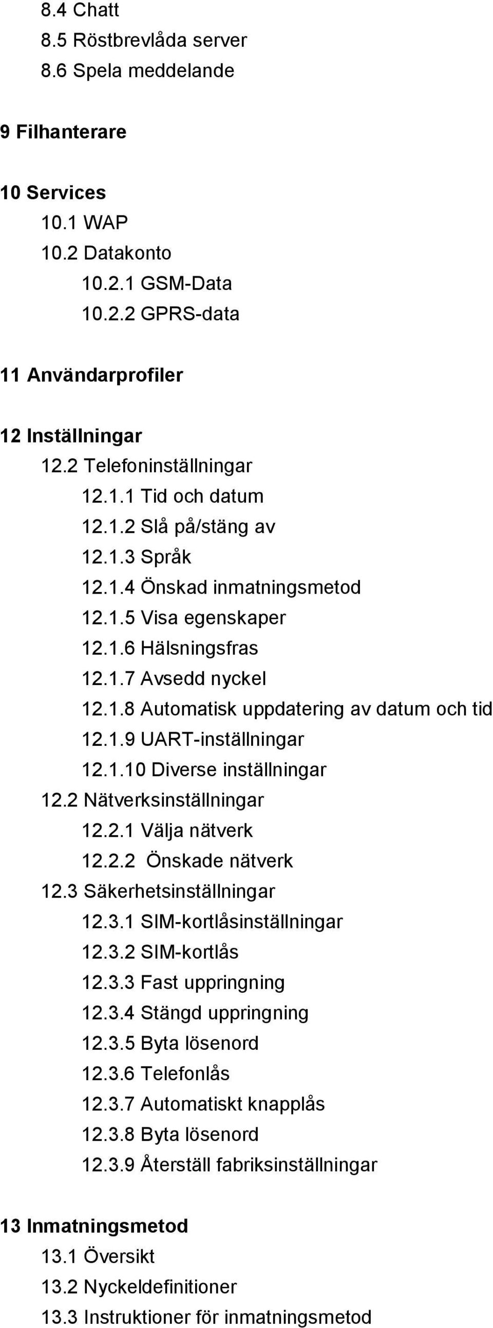 1.9 UART-inställningar 12.1.10 Diverse inställningar 12.2 Nätverksinställningar 12.2.1 Välja nätverk 12.2.2 Önskade nätverk 12.3 Säkerhetsinställningar 12.3.1 SIM-kortlåsinställningar 12.3.2 SIM-kortlås 12.