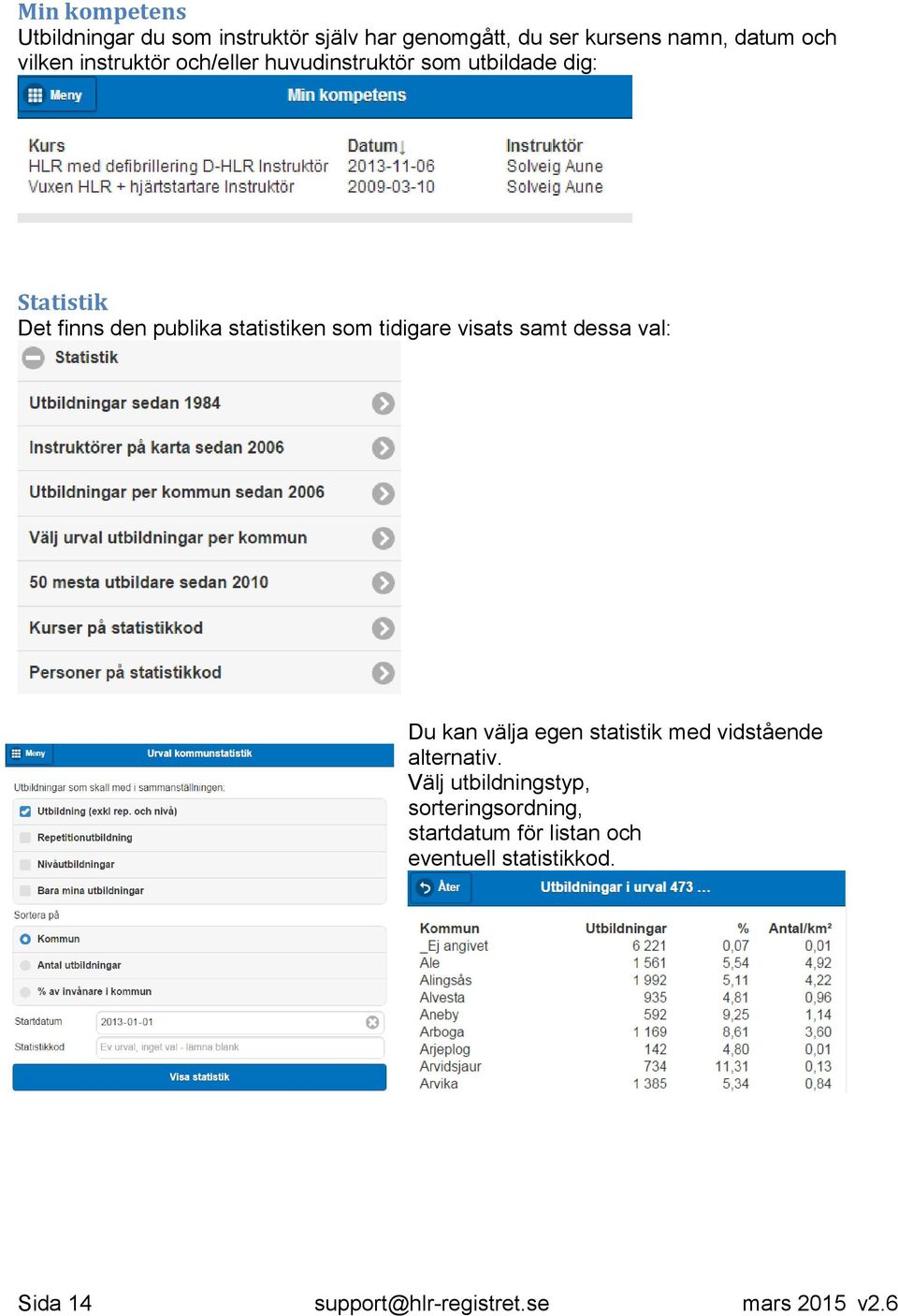 tidigare visats samt dessa val: Du kan välja egen statistik med vidstående alternativ.