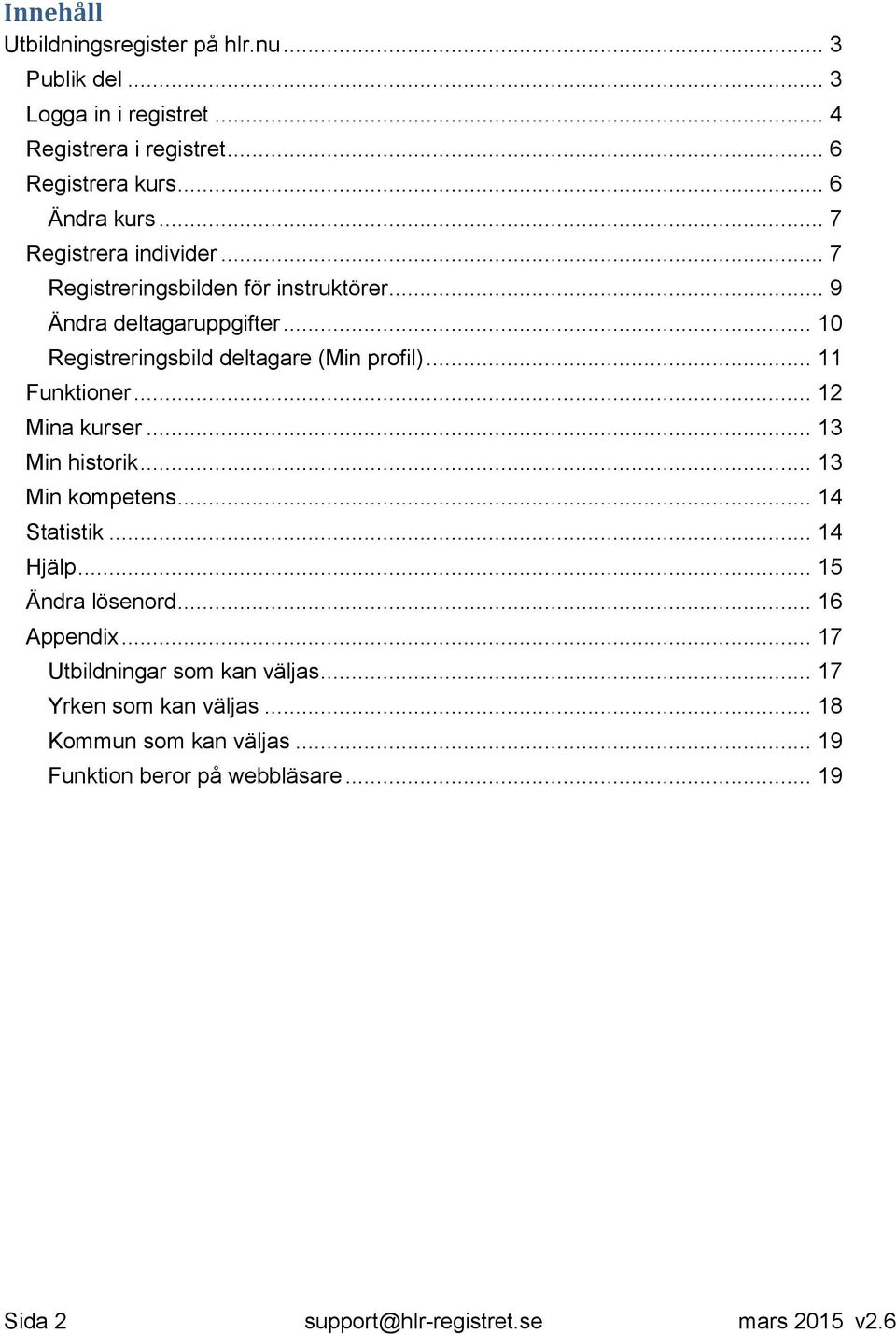 .. 11 Funktioner... 12 Mina kurser... 13 Min historik... 13 Min kompetens... 14 Statistik... 14 Hjälp... 15 Ändra lösenord... 16 Appendix.