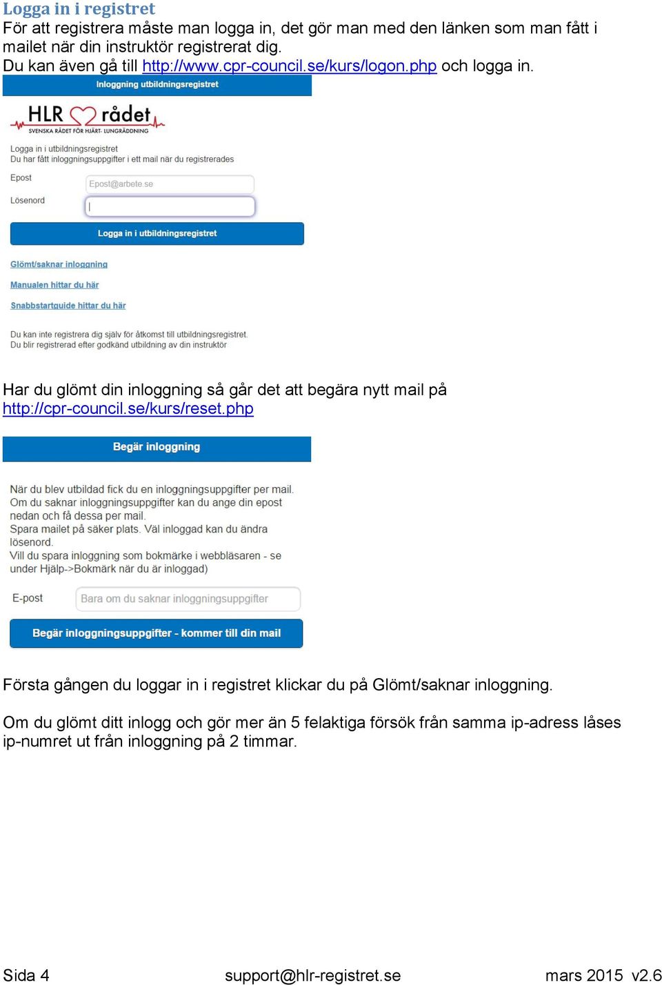 Har du glömt din inloggning så går det att begära nytt mail på http://cpr-council.se/kurs/reset.