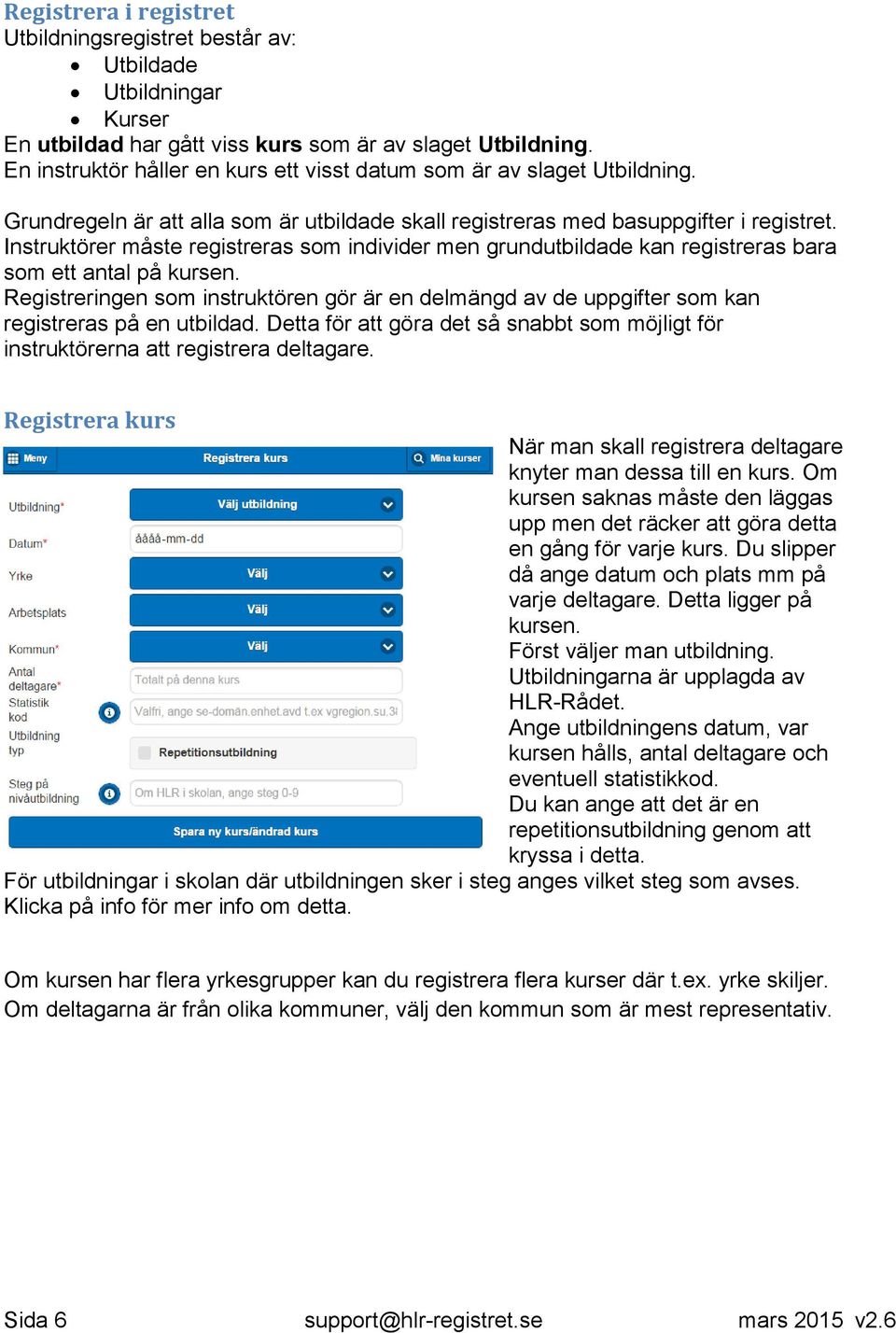 Instruktörer måste registreras som individer men grundutbildade kan registreras bara som ett antal på kursen.