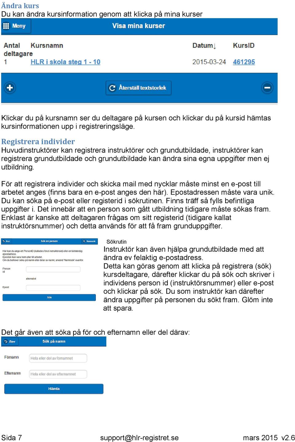 För att registrera individer och skicka mail med nycklar måste minst en e-post till arbetet anges (finns bara en e-post anges den här). Epostadressen måste vara unik.