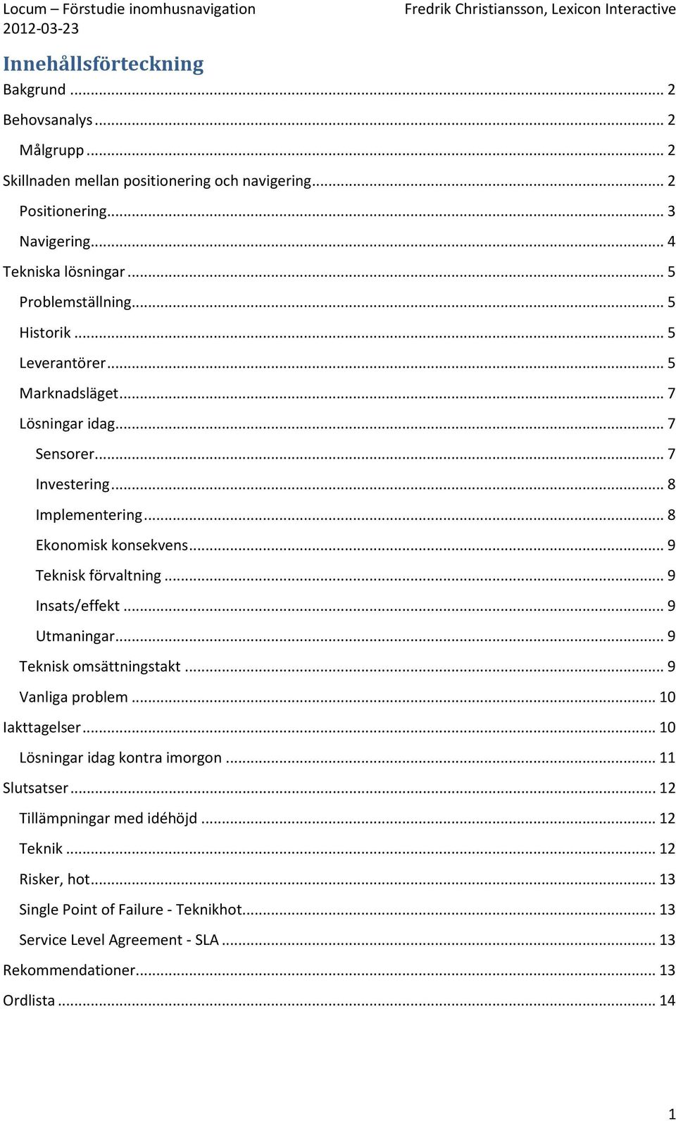 .. 9 Teknisk förvaltning... 9 Insats/effekt... 9 Utmaningar... 9 Teknisk omsättningstakt... 9 Vanliga problem... 10 Iakttagelser... 10 Lösningar idag kontra imorgon.