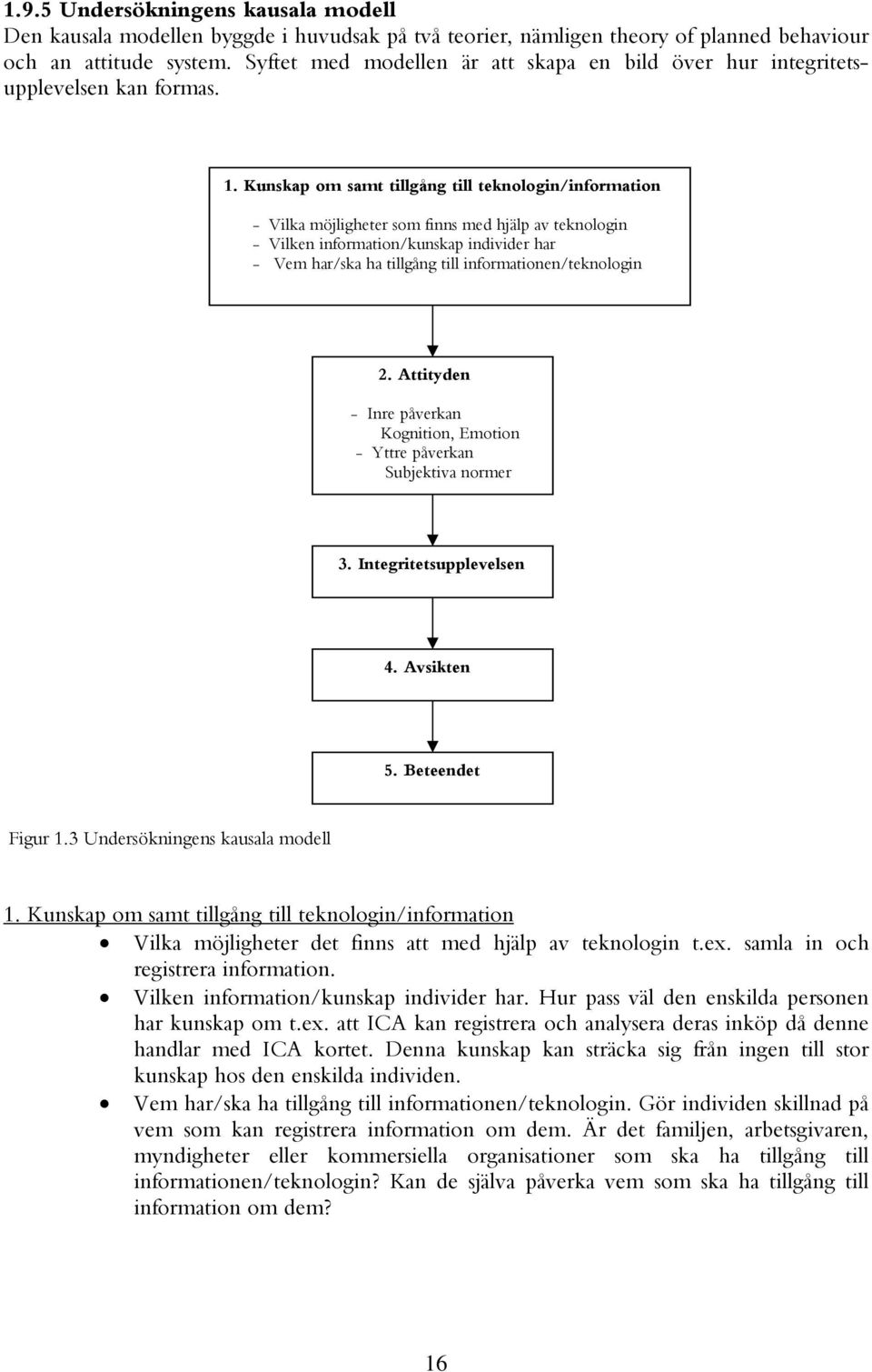 Kukap om samt tillgång till teknologin/information - Vilka möjligheter som fin med hjälp av teknologin - Vilken information/kukap individer har - Vem har/ska ha tillgång till informationen/teknologin