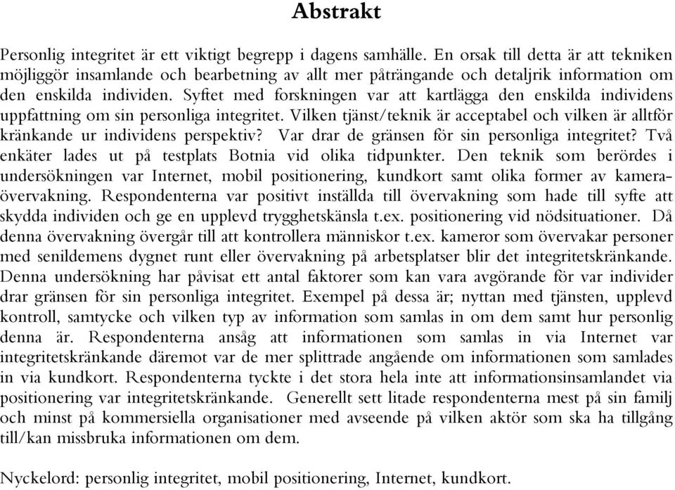 Syftet med forskningen var att kartlägga den ekilda individe uppfattning om sin personliga integritet. Vilken tjät/teknik är acceptabel och vilken är alltför kränkande ur individe perspektiv?