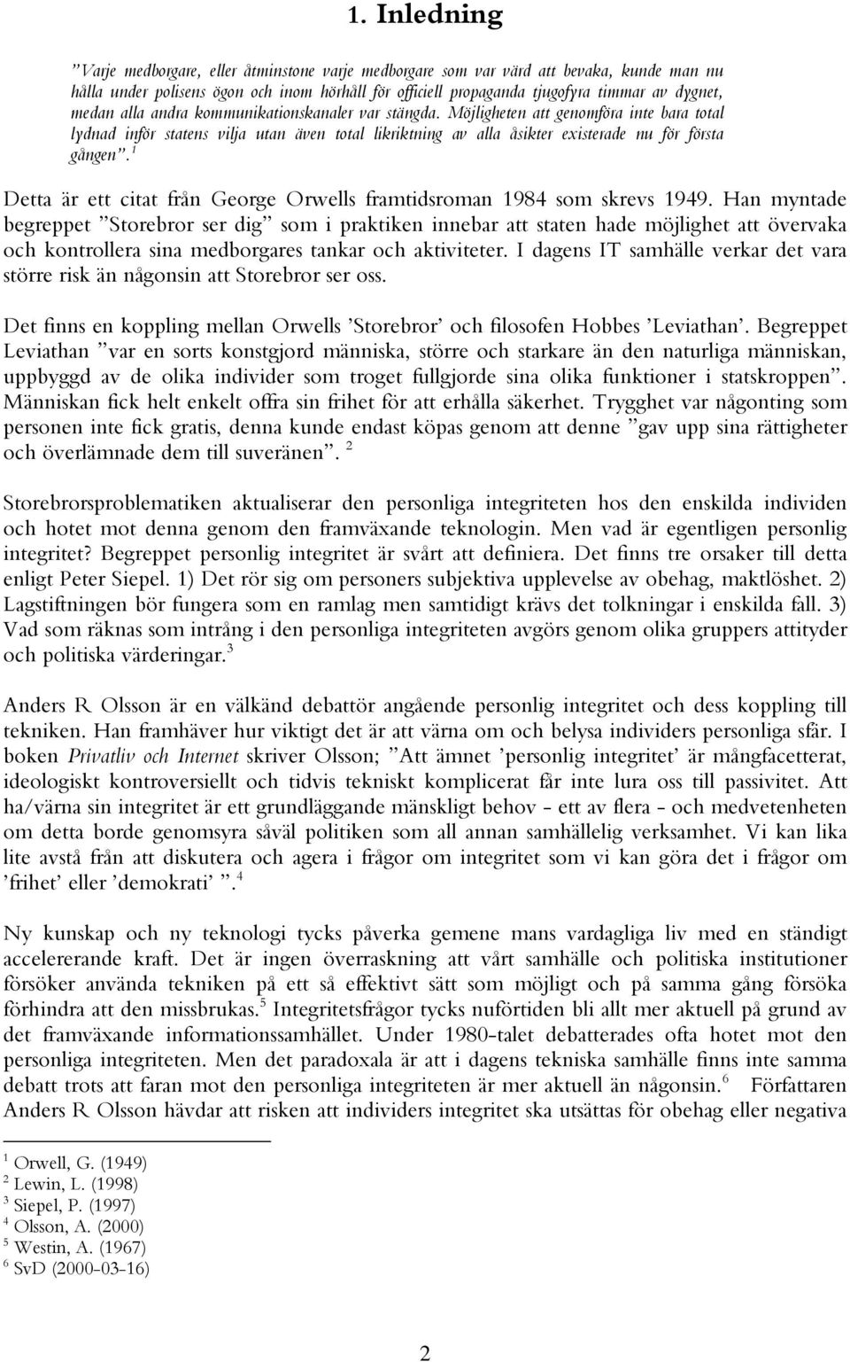 1 Detta är ett citat från George Orwells framtidsroman 1984 som skrevs 1949.