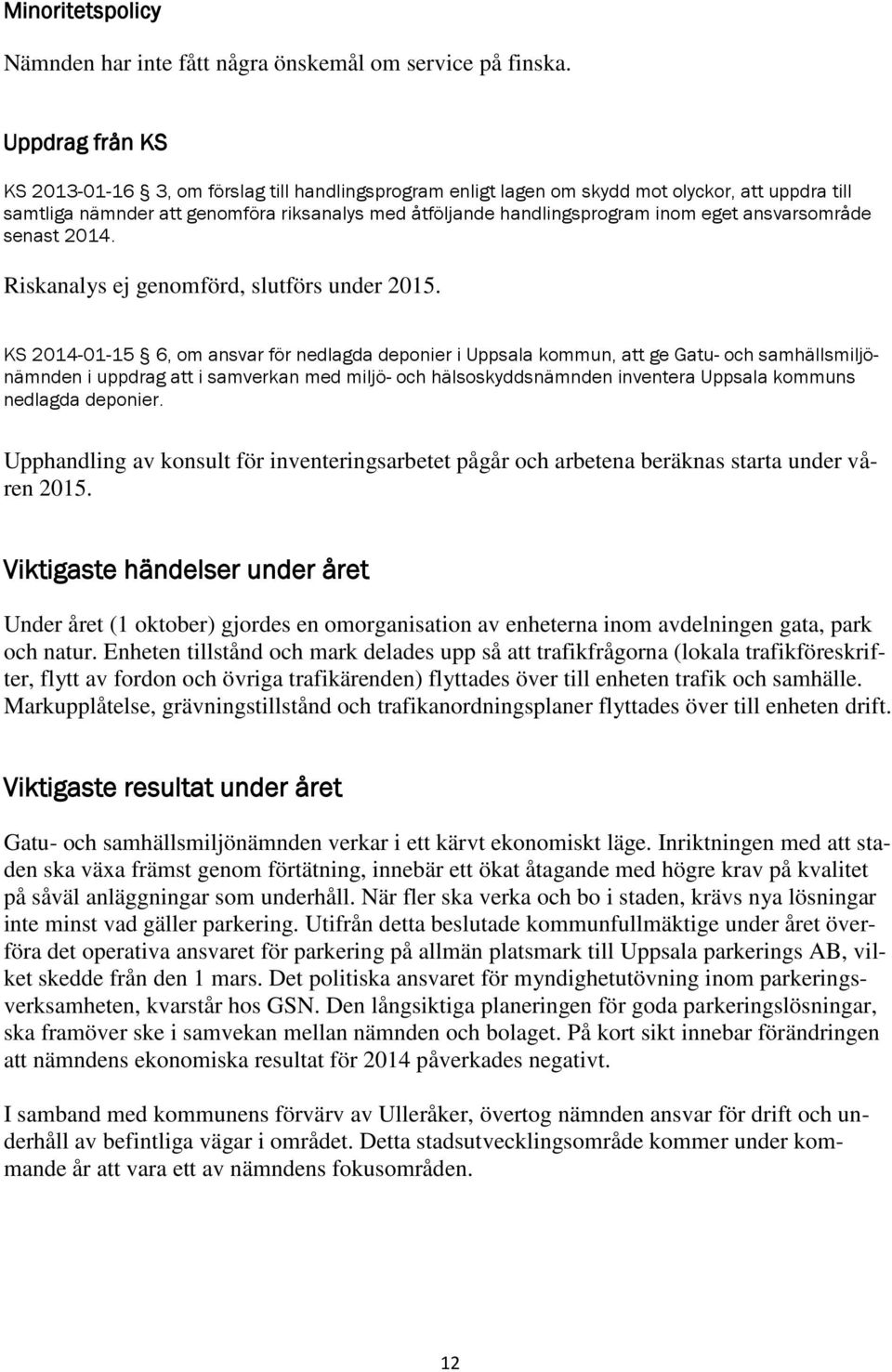 eget ansvarsområde senast 2014. Riskanalys ej genomförd, slutförs under 2015.