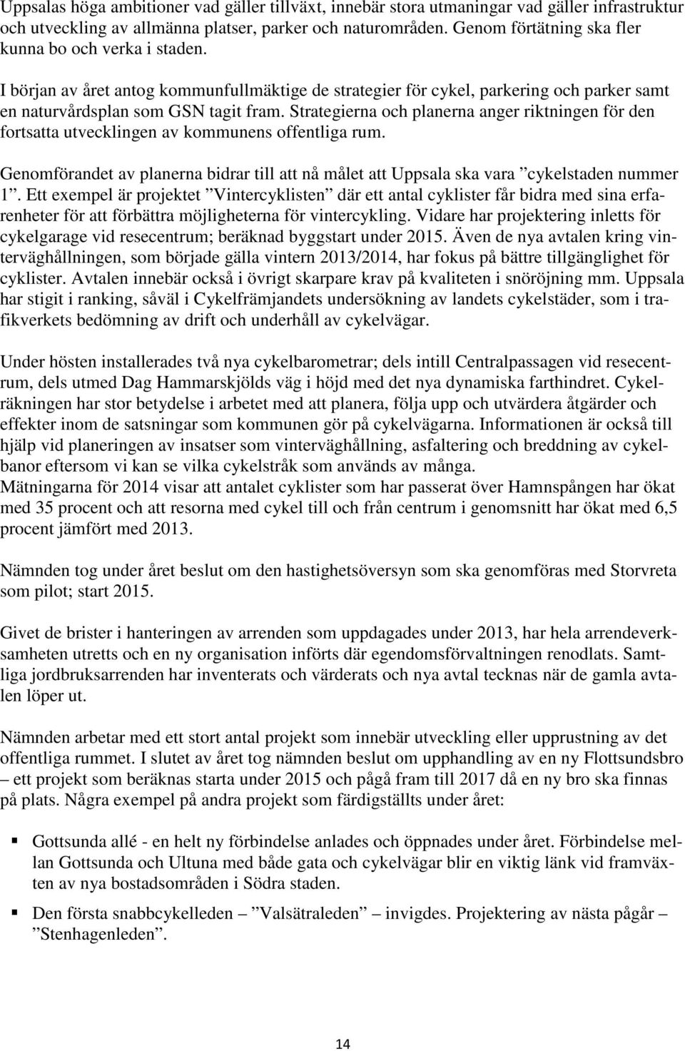 Strategierna och planerna anger riktningen för den fortsatta utvecklingen av kommunens offentliga rum. Genomförandet av planerna bidrar till att nå målet att Uppsala ska vara cykelstaden nummer 1.